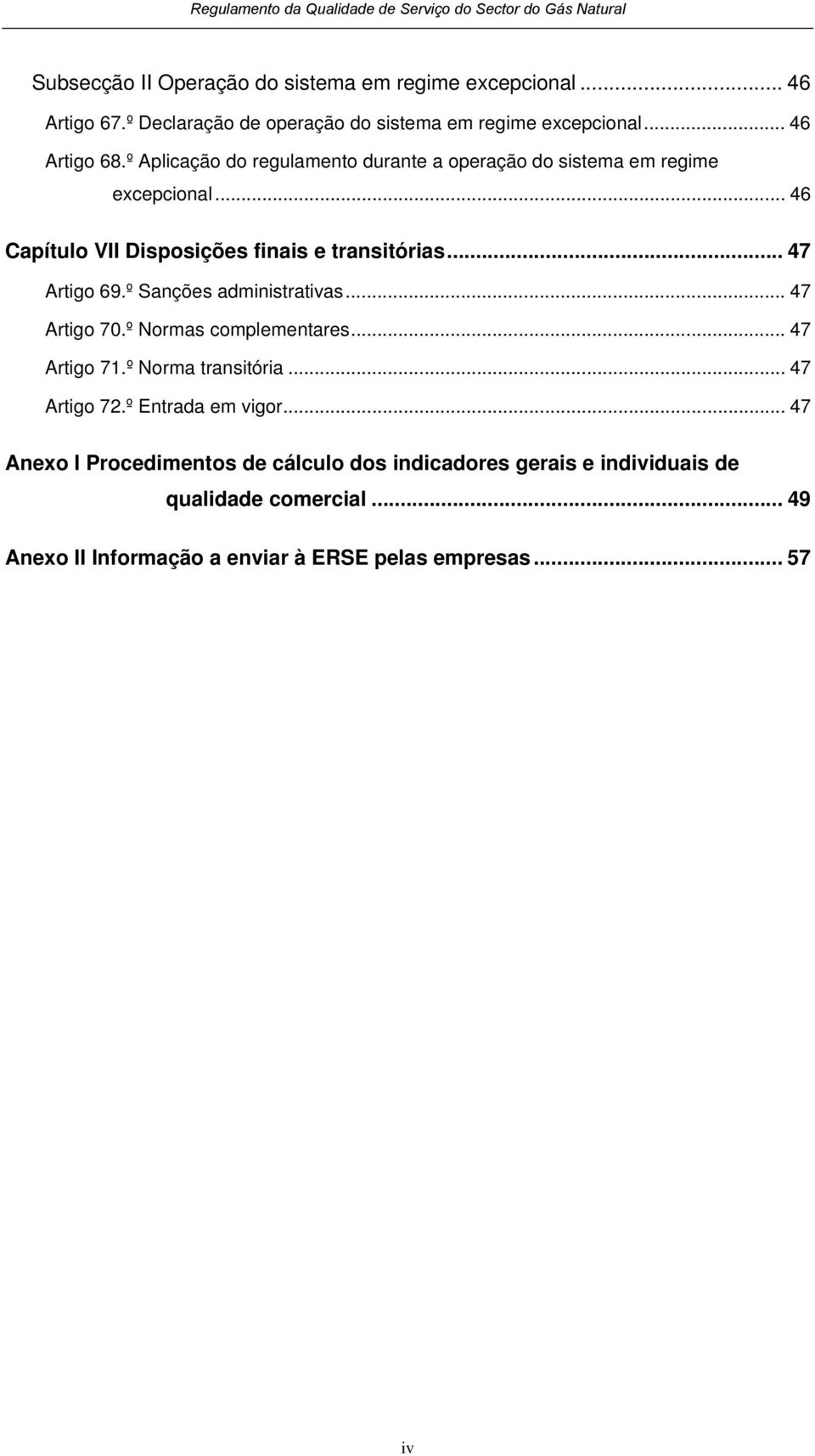 º Sanções administrativas... 47 Artigo 70.º Normas complementares... 47 Artigo 71.º Norma transitória... 47 Artigo 72.º Entrada em vigor.