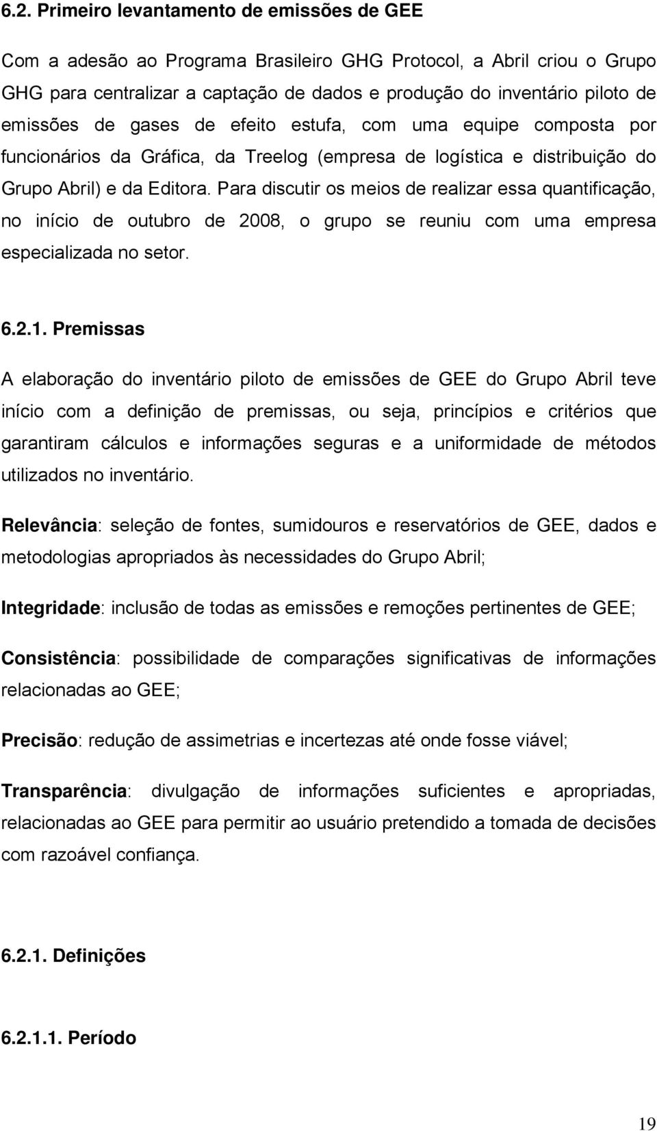 Para discutir os meios de realizar essa quantificação, no início de outubro de 2008, o grupo se reuniu com uma empresa especializada no setor. 6.2.1.