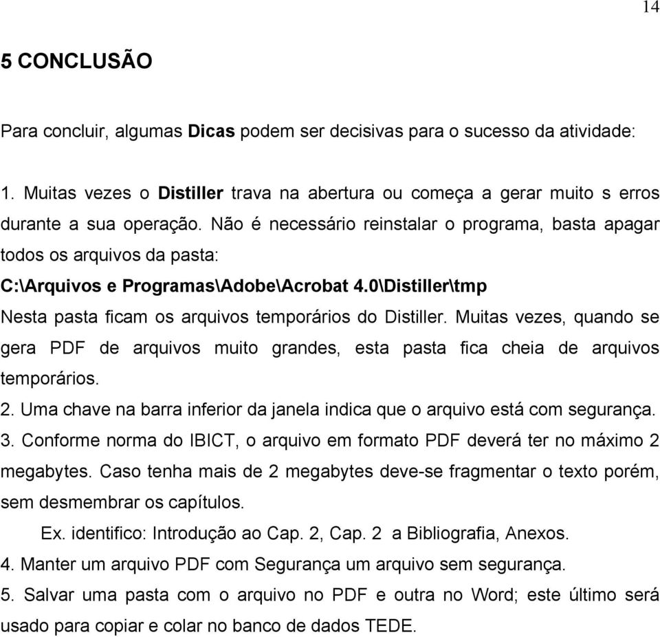 Muitas vezes, quando se gera PDF de arquivos muito grandes, esta pasta fica cheia de arquivos temporários. 2. Uma chave na barra inferior da janela indica que o arquivo está com segurança. 3.