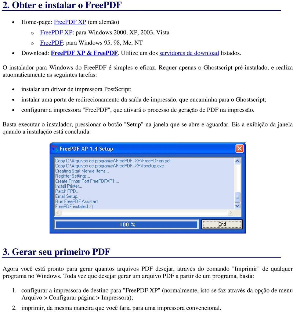 Requer apenas Ghstscript pré-instalad, e realiza atumaticamente as seguintes tarefas: instalar um driver de impressra PstScript; instalar uma prta de redirecinament da saída de impressã, que