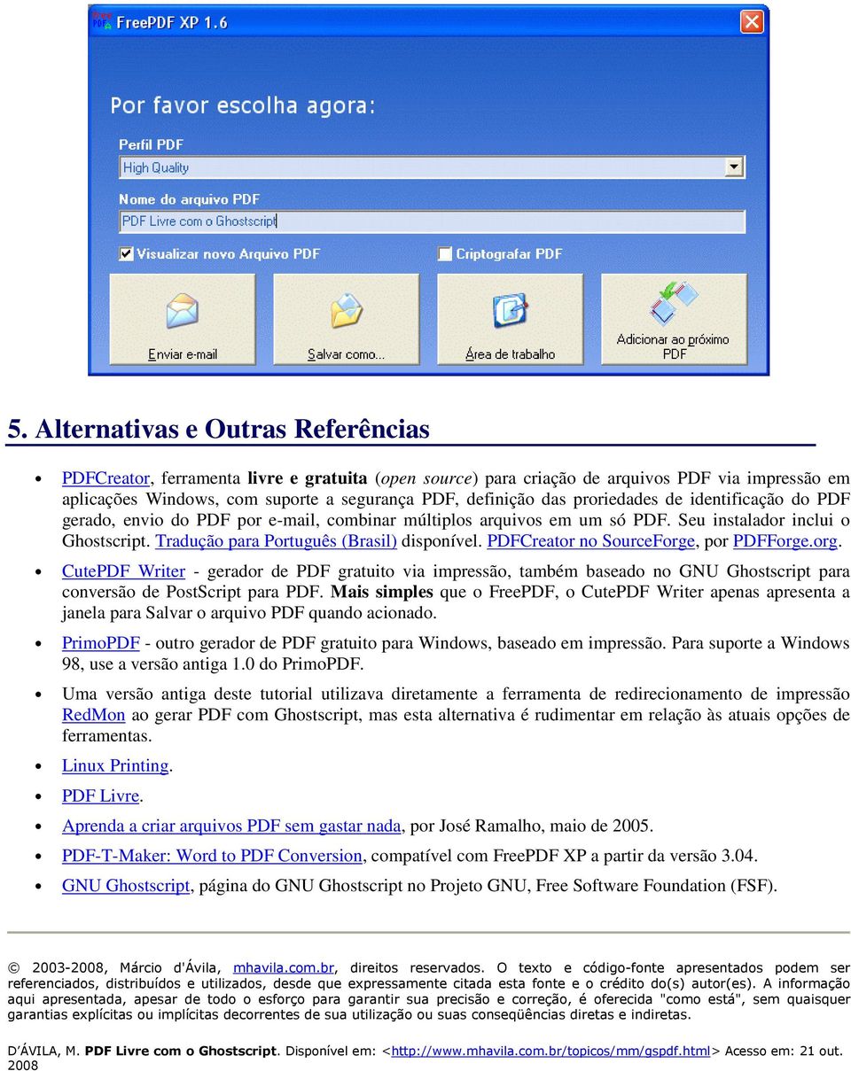 PDFCreatr n SurceFrge, pr PDFFrge.rg. CutePDF Writer - geradr de PDF gratuit via impressã, também basead n GNU Ghstscript para cnversã de PstScript para PDF.