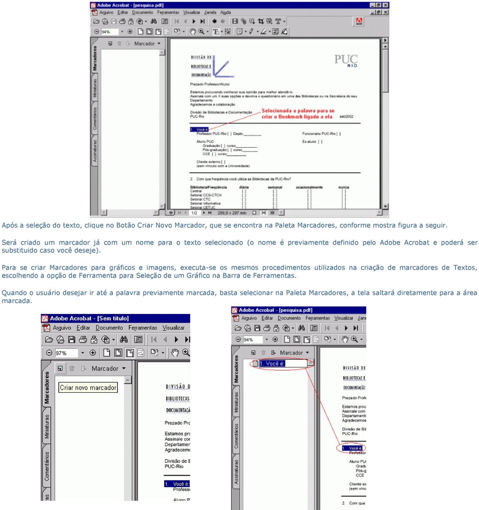 Para se criar Marcadores para gráficos e imagens, executa-se os mesmos procedimentos utilizados na criação de marcadores de Textos, escolhendo a opção de Ferramenta