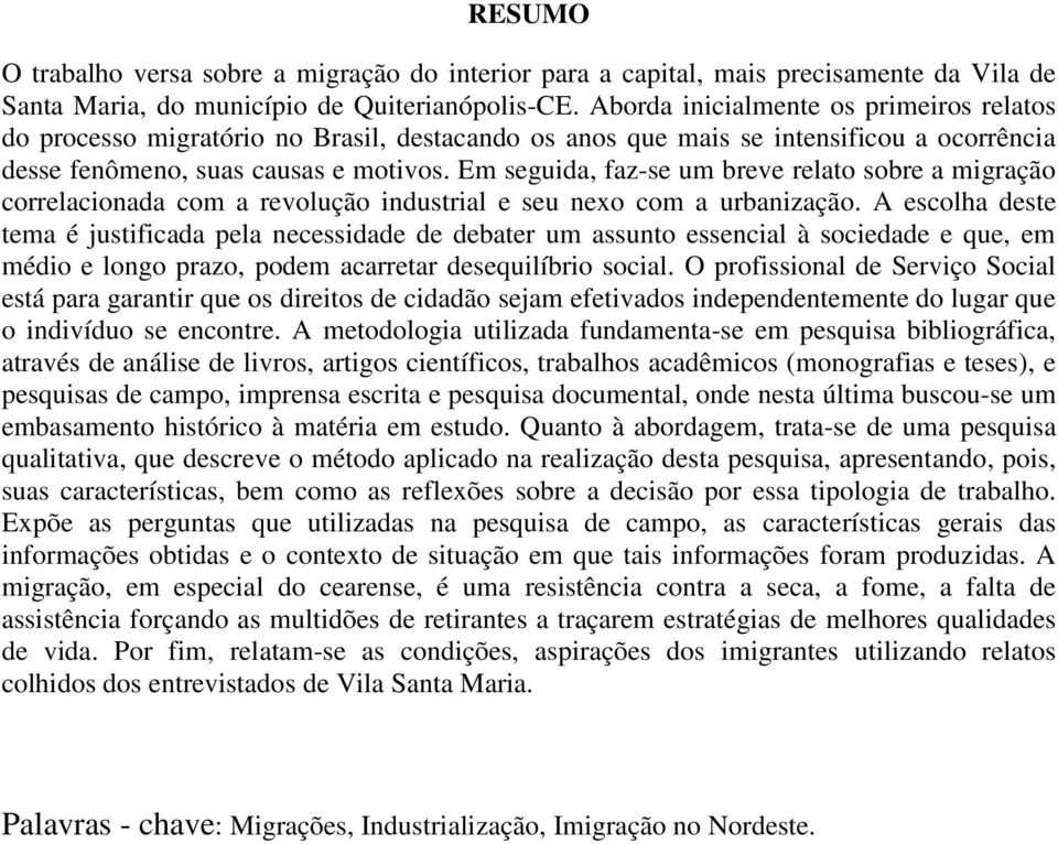 Em seguida, faz-se um breve relato sobre a migração correlacionada com a revolução industrial e seu nexo com a urbanização.