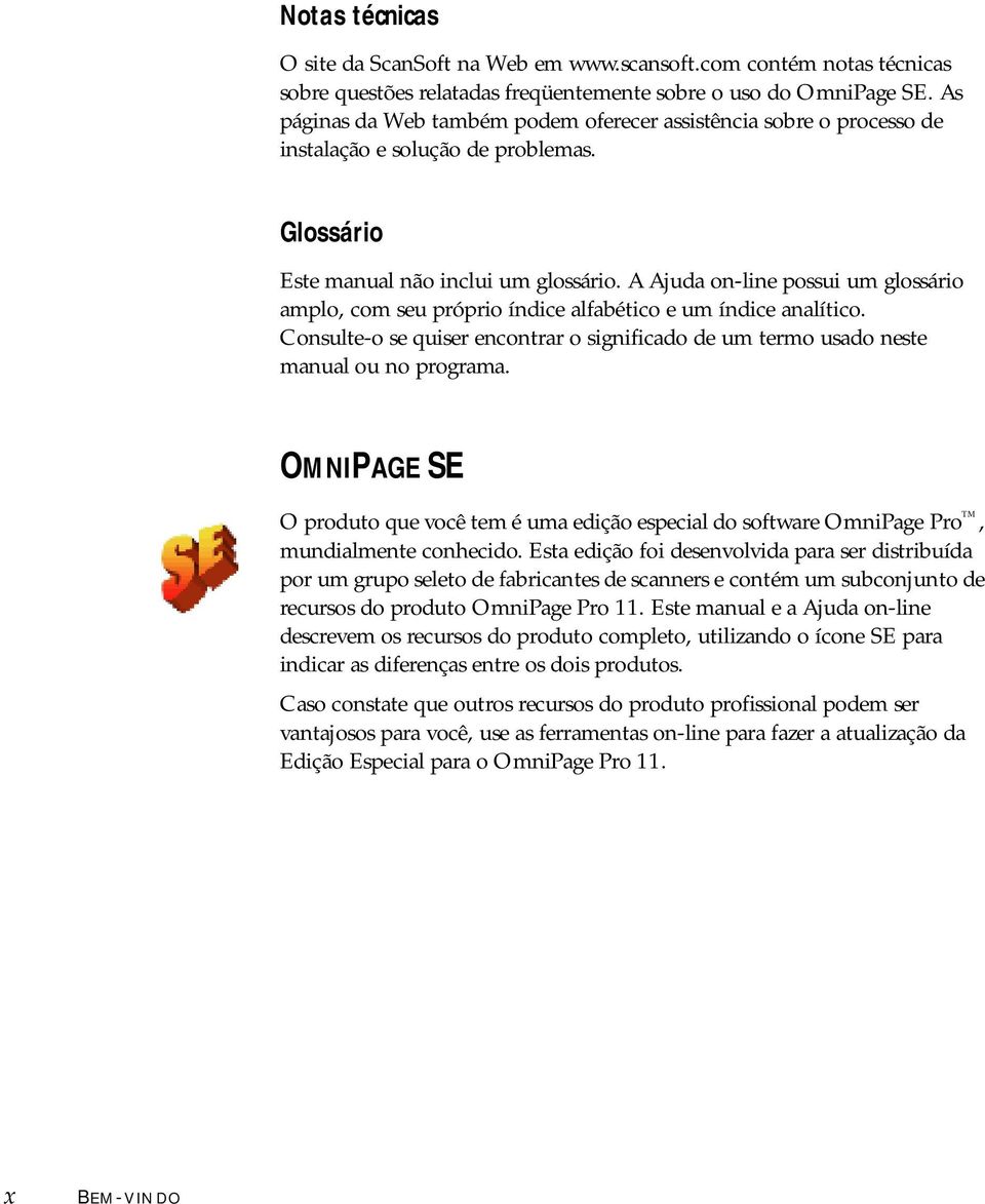 A Ajda on-line possi m glossário amplo, com se próprio índice alfabético e m índice analítico. Conslte-o se qiser encontrar o significado de m termo sado neste manal o no programa.