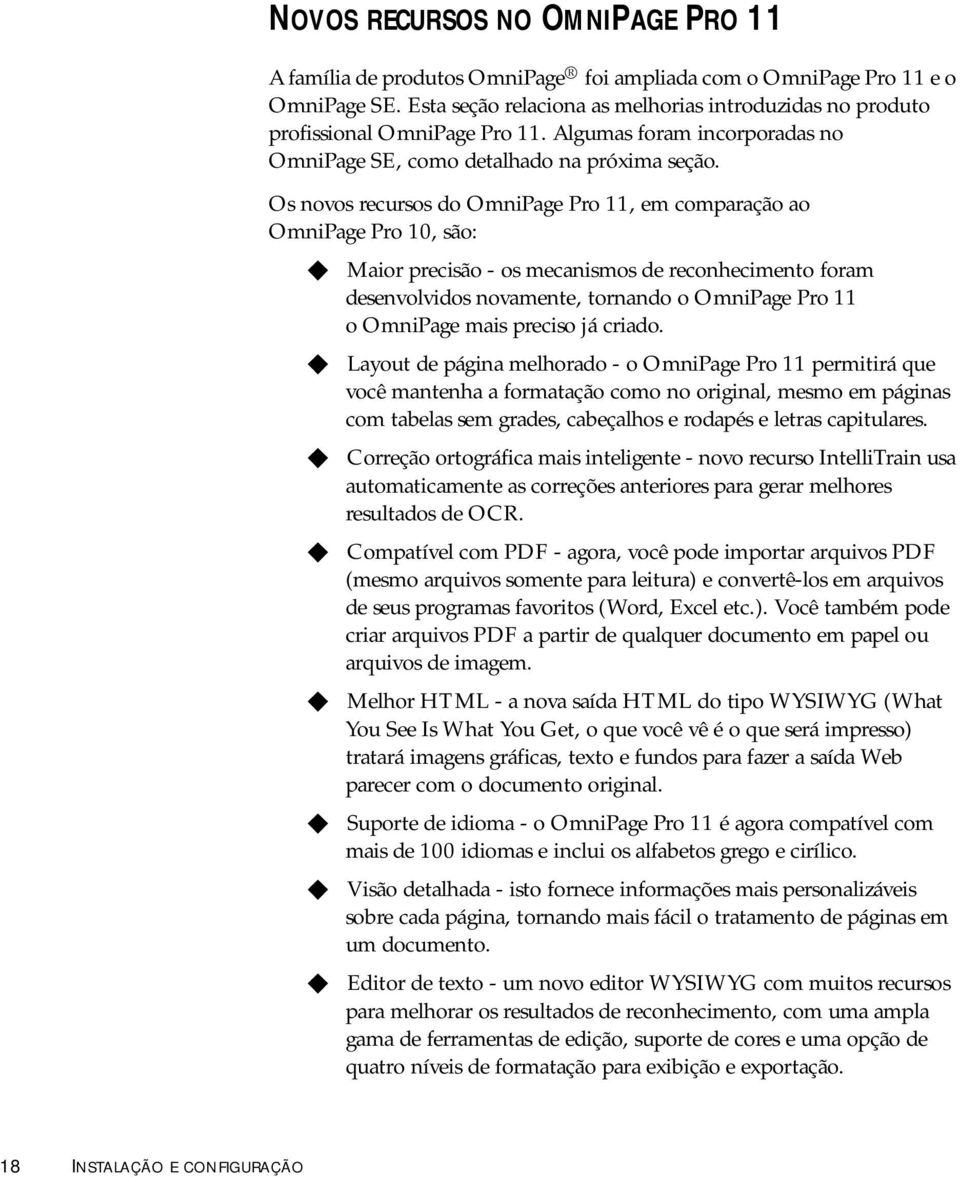 Os novos recrsos do OmniPage Pro 11, em comparação ao OmniPage Pro 10, são: Maior precisão - os mecanismos de reconhecimento foram desenvolvidos novamente, tornando o OmniPage Pro 11 o OmniPage mais