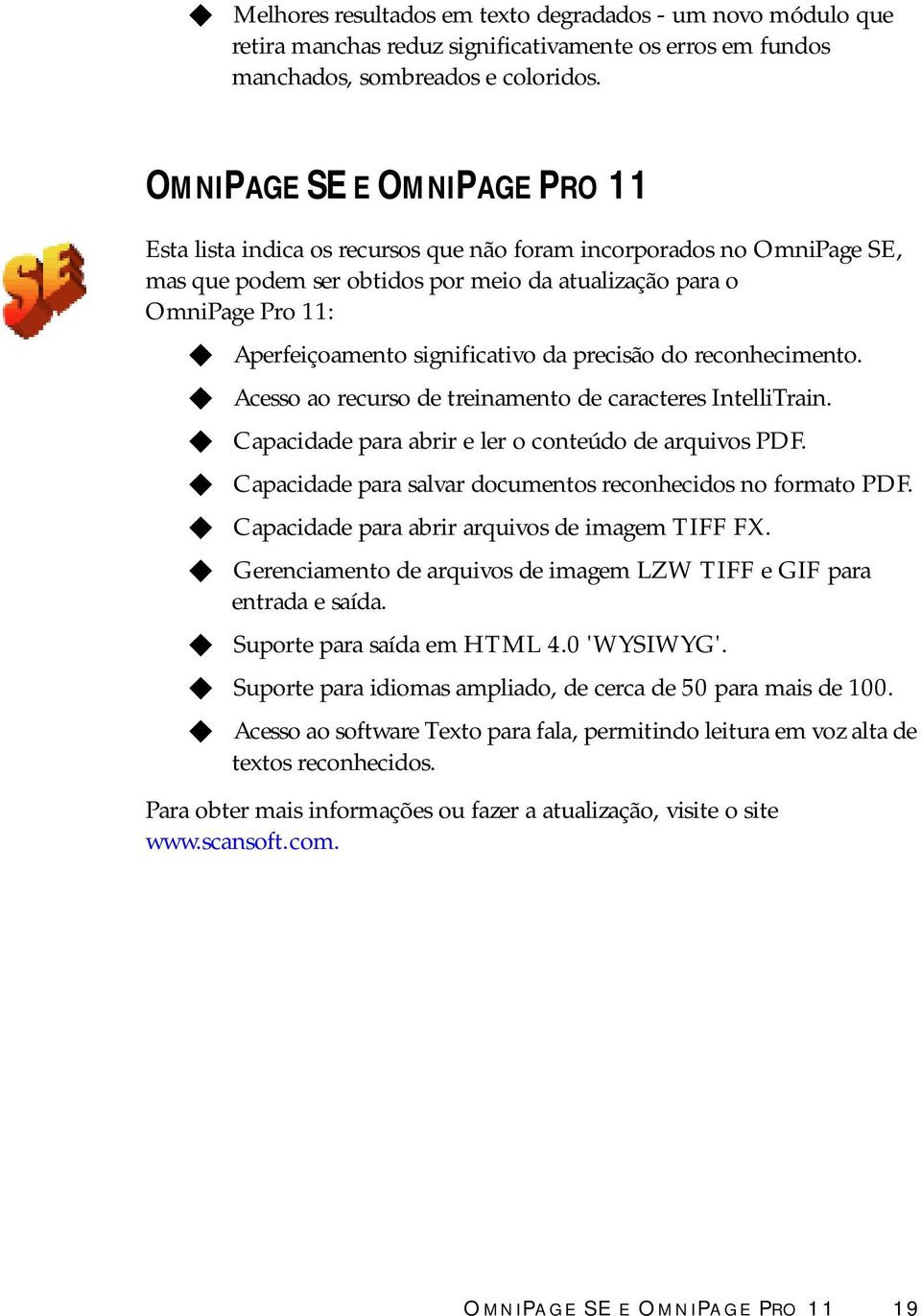 significativo da precisão do reconhecimento. Acesso ao recrso de treinamento de caracteres IntelliTrain. Capacidade para abrir e ler o conteúdo de arqivos PDF.