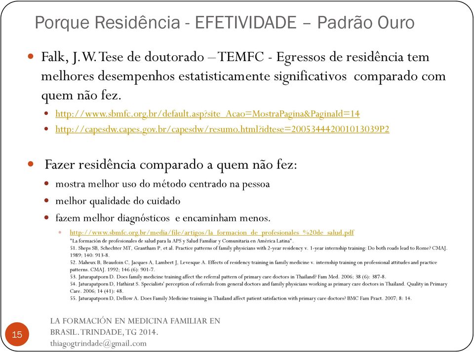 idtese=200534442001013039p2 Fazer residência comparado a quem não fez: mostra melhor uso do método centrado na pessoa melhor qualidade do cuidado fazem melhor diagnósticos e encaminham menos.