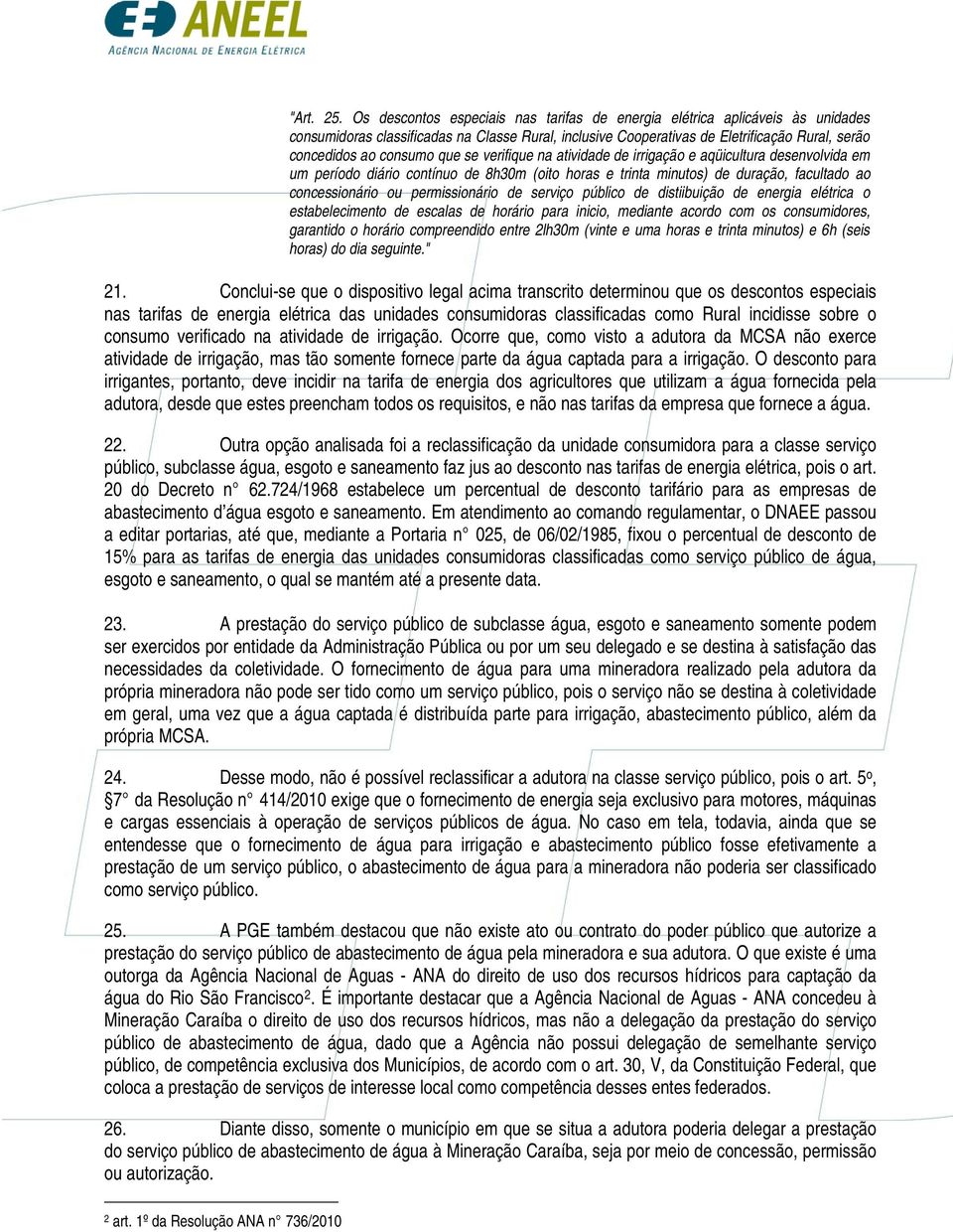 que se verifique na atividade de irrigação e aqüicultura desenvolvida em um período diário contínuo de 8h30m (oito horas e trinta minutos) de duração, facultado ao concessionário ou permissionário de