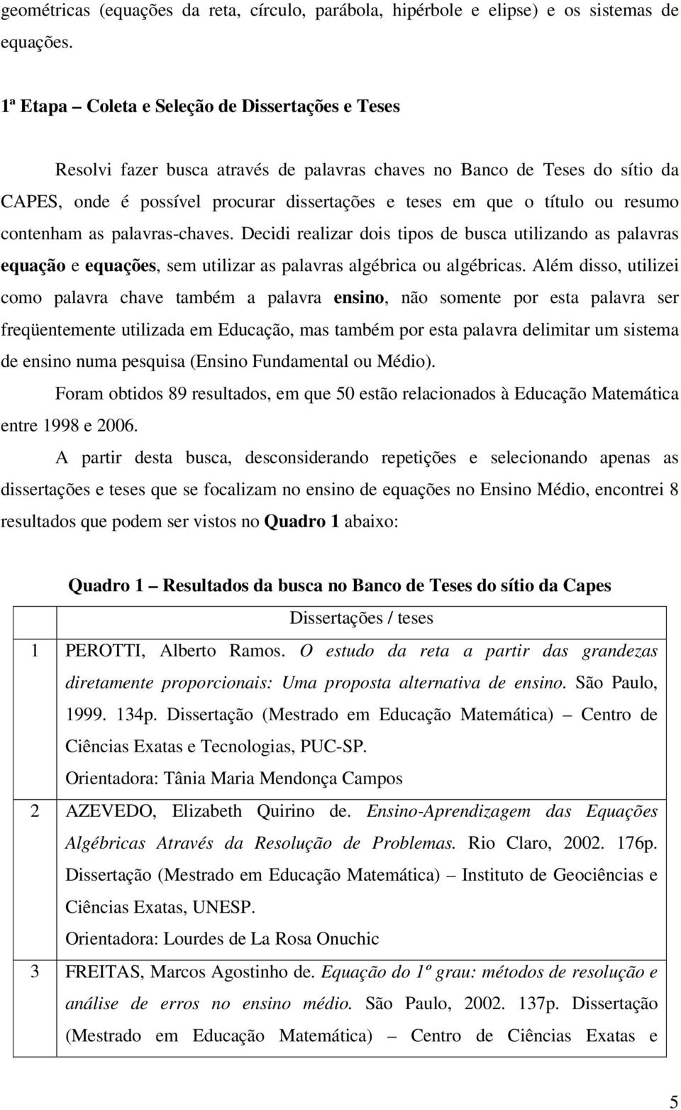 resumo contenham as palavras-chaves. Decidi realizar dois tipos de busca utilizando as palavras equação e equações, sem utilizar as palavras algébrica ou algébricas.