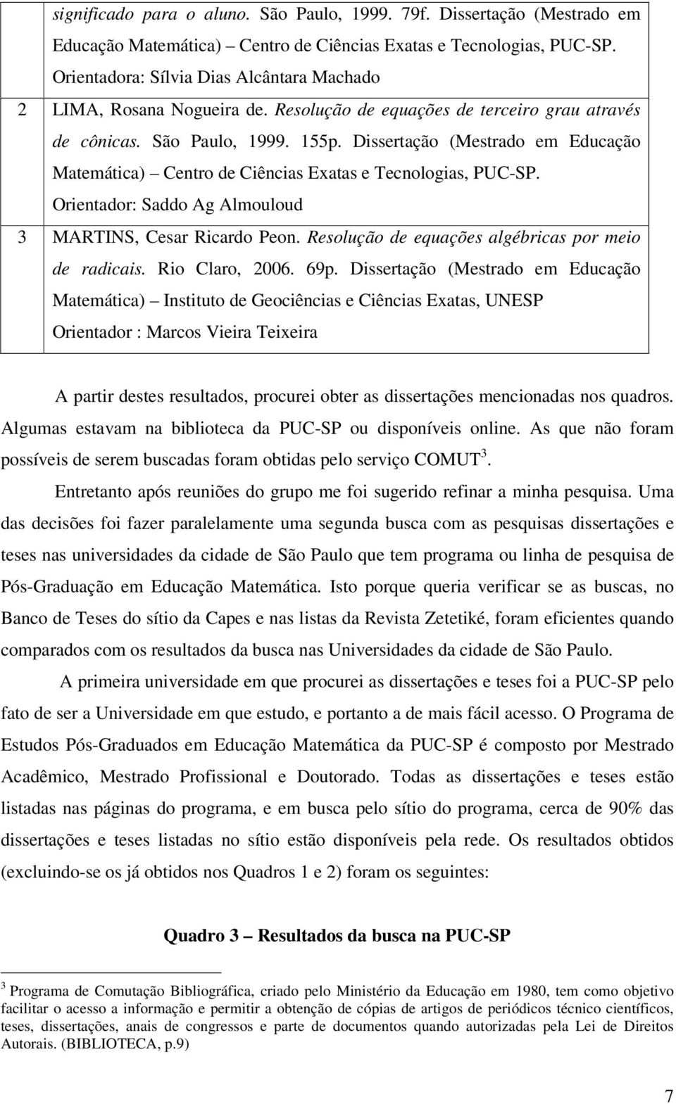 Dissertação (Mestrado em Educação Matemática) Centro de Ciências Exatas e Tecnologias, PUC-SP. Orientador: Saddo Ag Almouloud 3 MARTINS, Cesar Ricardo Peon.