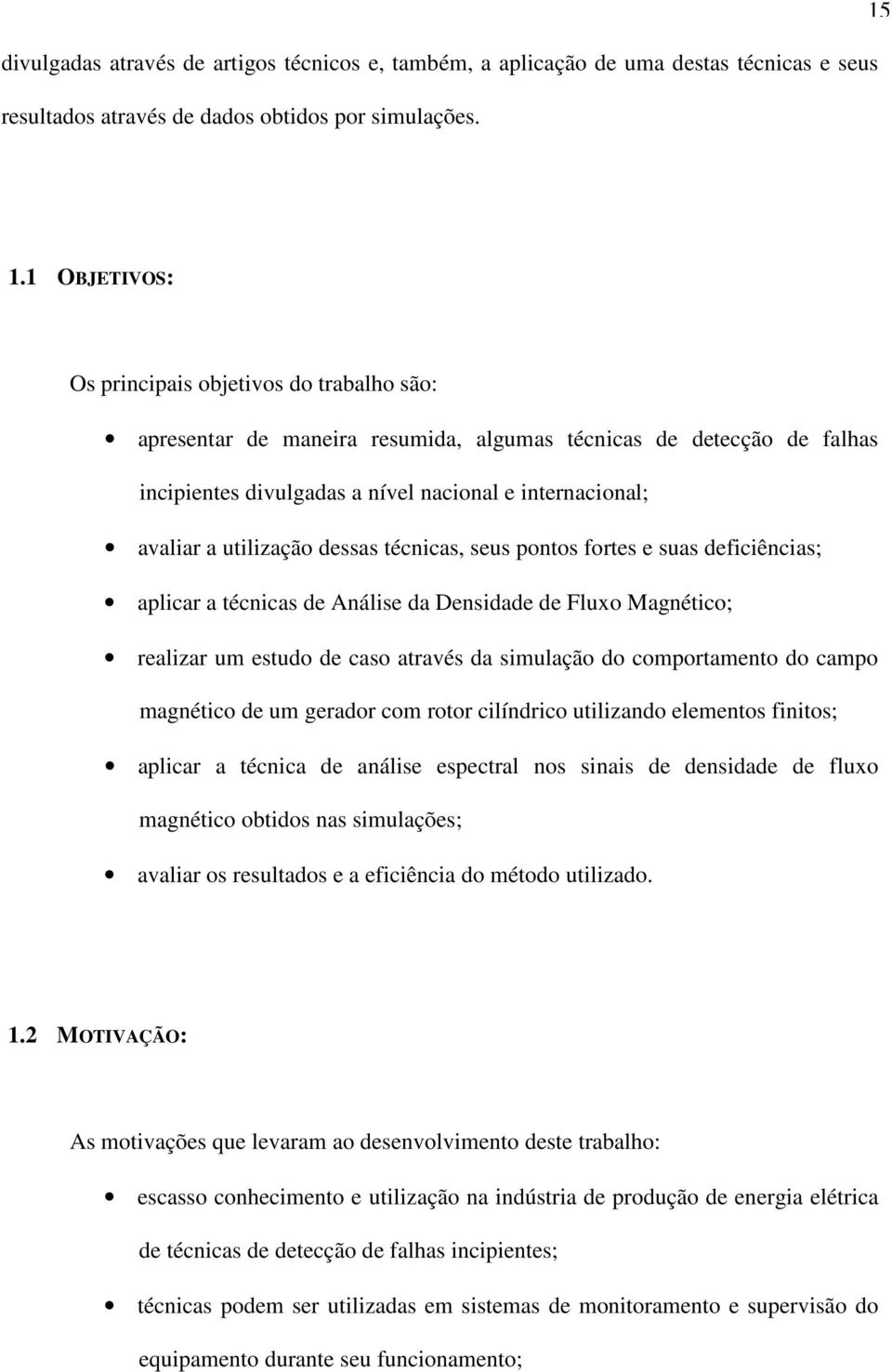 utilização dessas técnicas, seus pontos fortes e suas deficiências; aplicar a técnicas de Análise da Densidade de Fluxo Magnético; realizar um estudo de caso através da simulação do comportamento do