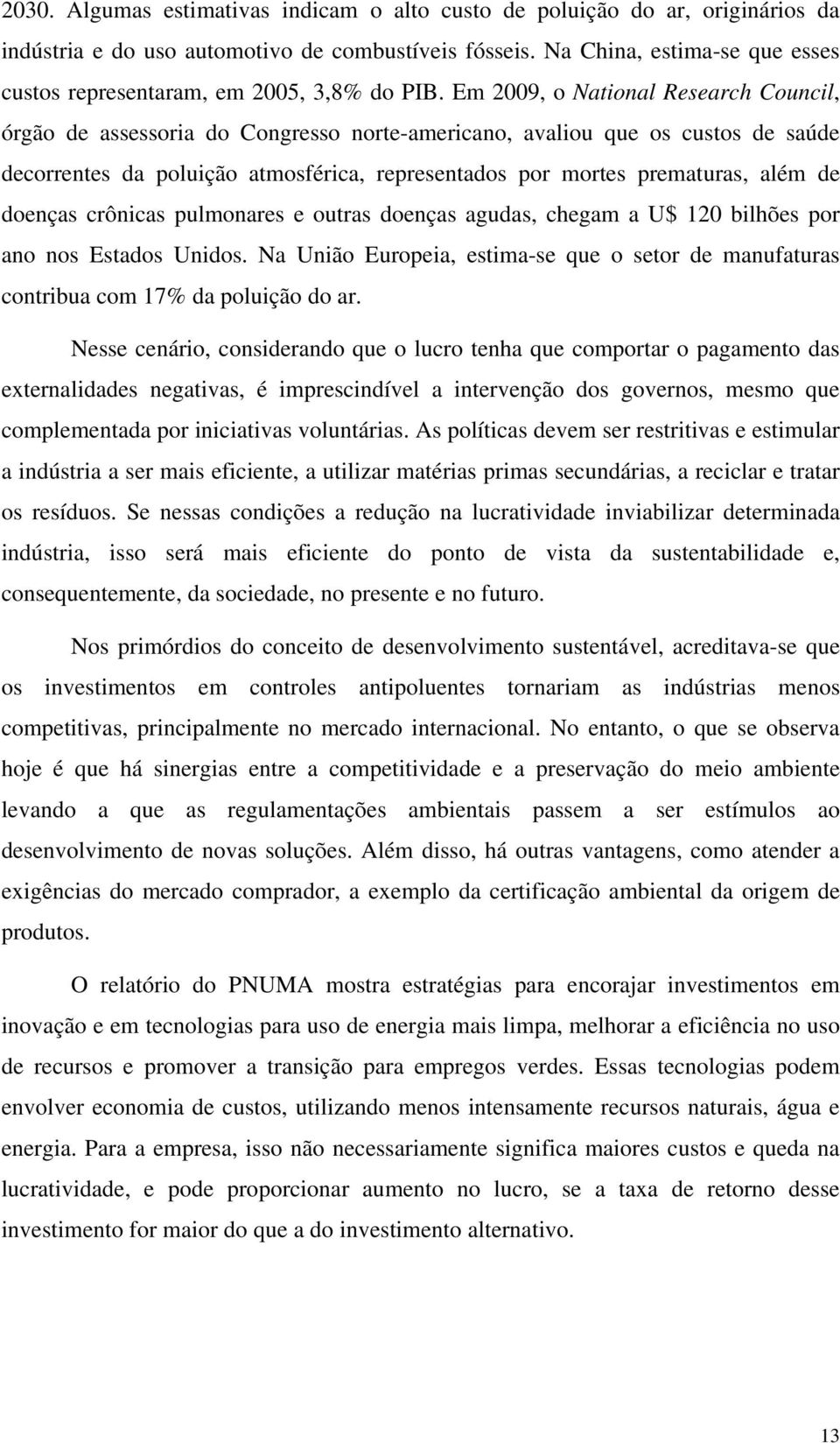 Em 2009, o National Research Council, órgão de assessoria do Congresso norte-americano, avaliou que os custos de saúde decorrentes da poluição atmosférica, representados por mortes prematuras, além