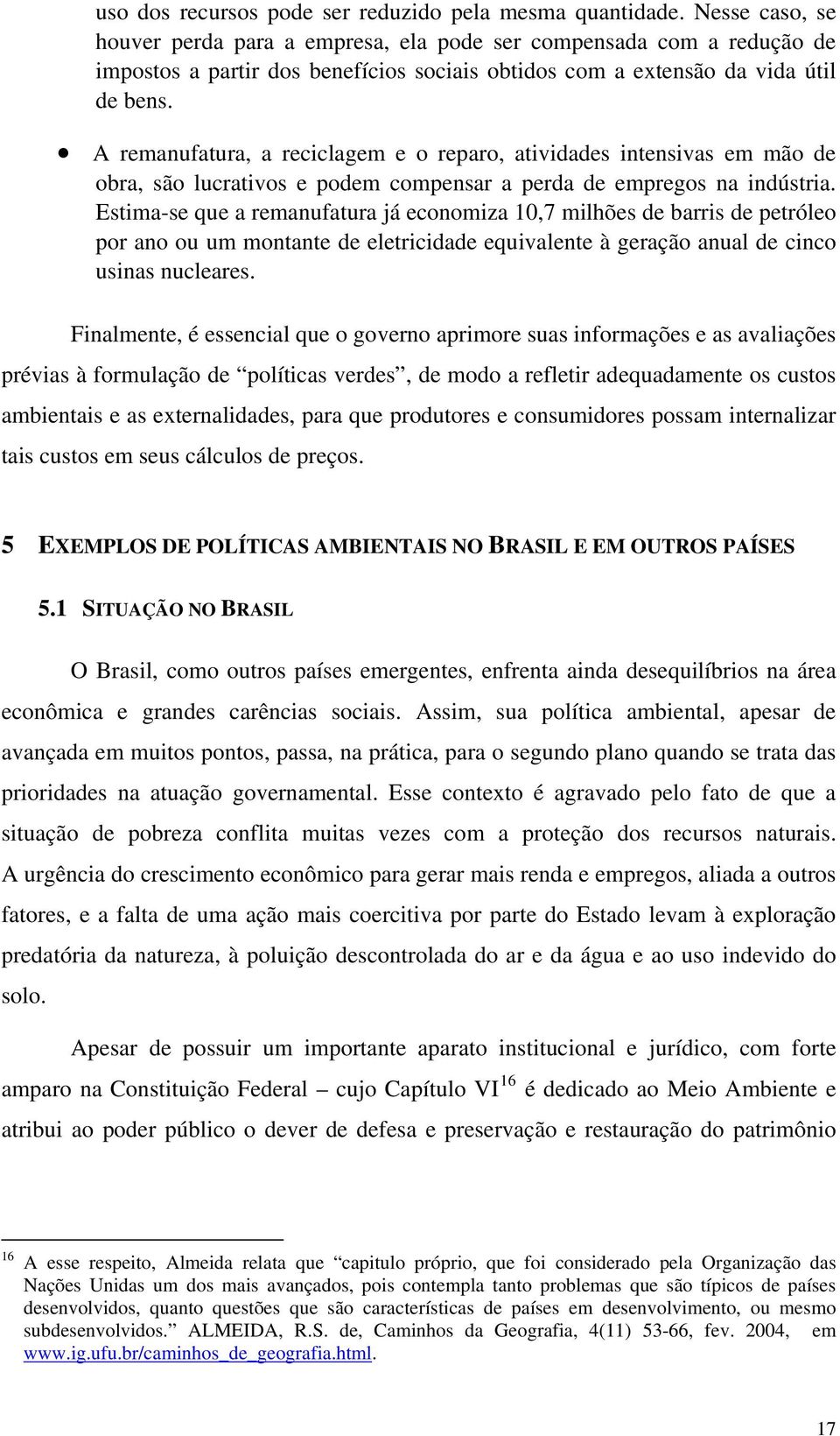 A remanufatura, a reciclagem e o reparo, atividades intensivas em mão de obra, são lucrativos e podem compensar a perda de empregos na indústria.