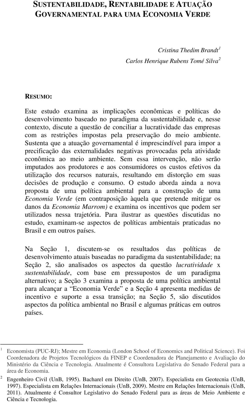 meio ambiente. Sustenta que a atuação governamental é imprescindível para impor a precificação das externalidades negativas provocadas pela atividade econômica ao meio ambiente.