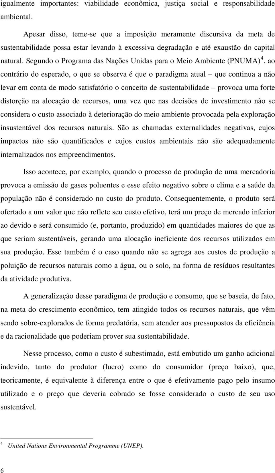 Segundo o Programa das Nações Unidas para o Meio Ambiente (PNUMA) 4, ao contrário do esperado, o que se observa é que o paradigma atual que continua a não levar em conta de modo satisfatório o