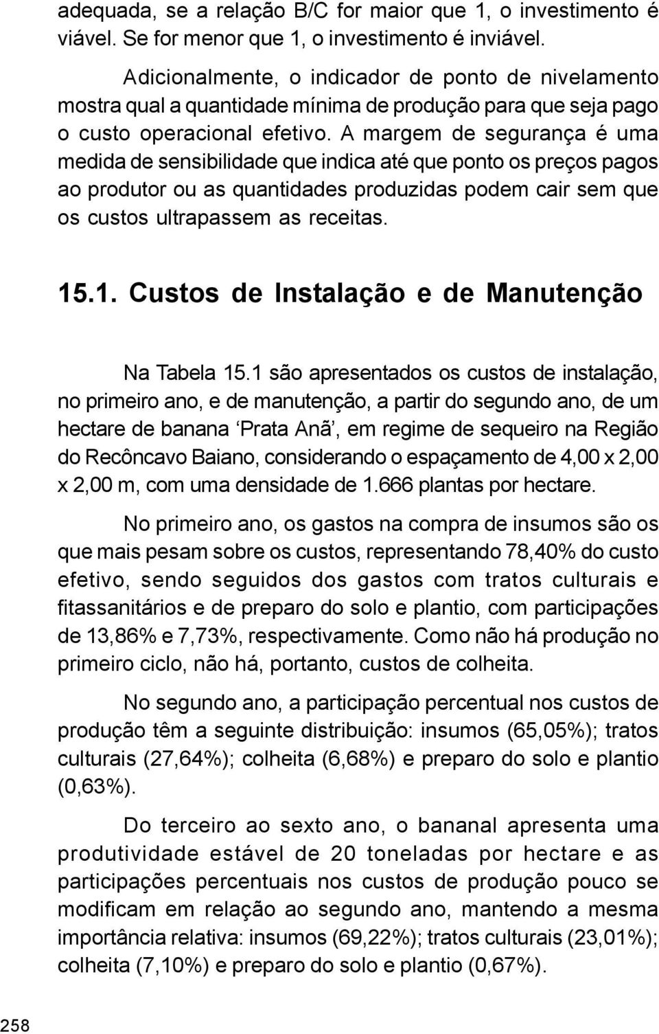 A margem de segurança é uma medida de sensibilidade que indica até que ponto os preços pagos ao produtor ou as quantidades produzidas podem cair sem que os custos ultrapassem as receitas. 15