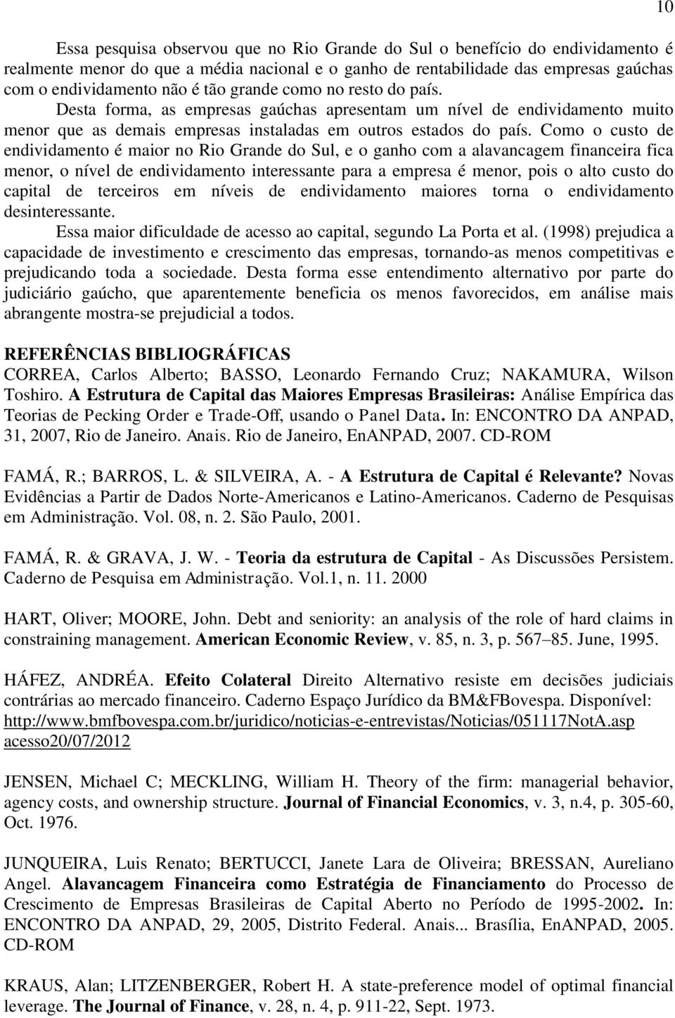 Como o custo de endividamento é maior no Rio Grande do Sul, e o ganho com a alavancagem financeira fica menor, o nível de endividamento interessante para a empresa é menor, pois o alto custo do