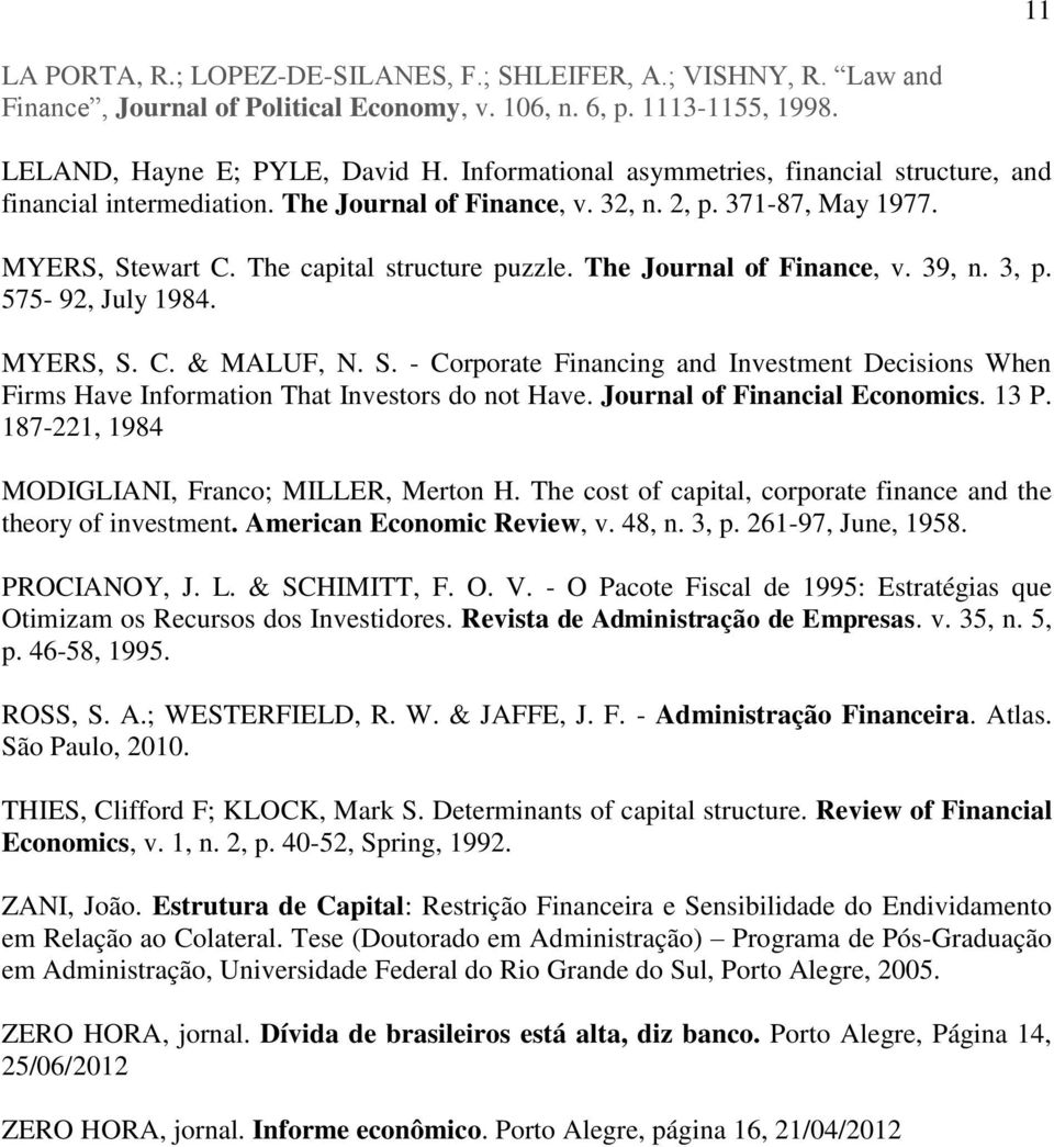 The Journal of Finance, v. 39, n. 3, p. 575-92, July 1984. MYERS, S. C. & MALUF, N. S. - Corporate Financing and Investment Decisions When Firms Have Information That Investors do not Have.