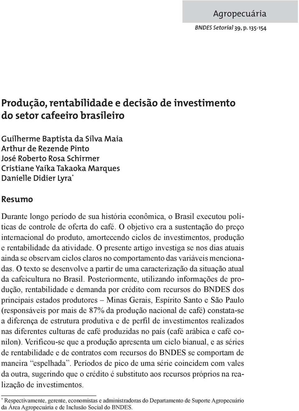 Marques Danielle Didier Lyra * Resumo Durante longo período de sua história econômica, o Brasil executou políticas de controle de oferta do café.