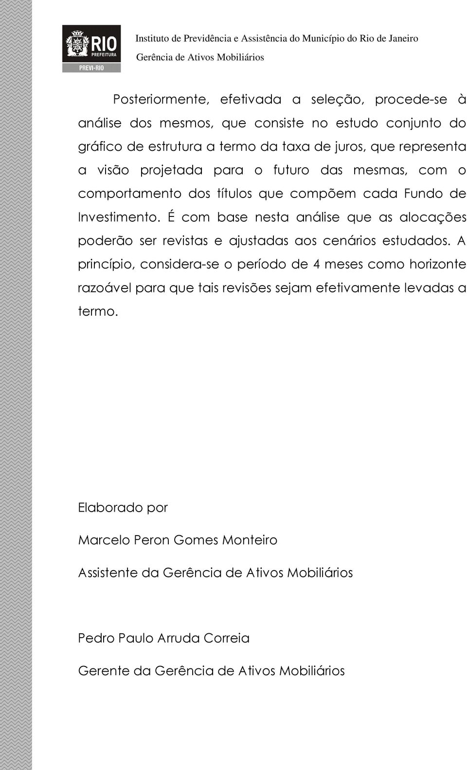 É com base nesta análise que as alocações poderão ser revistas e ajustadas aos cenários estudados.