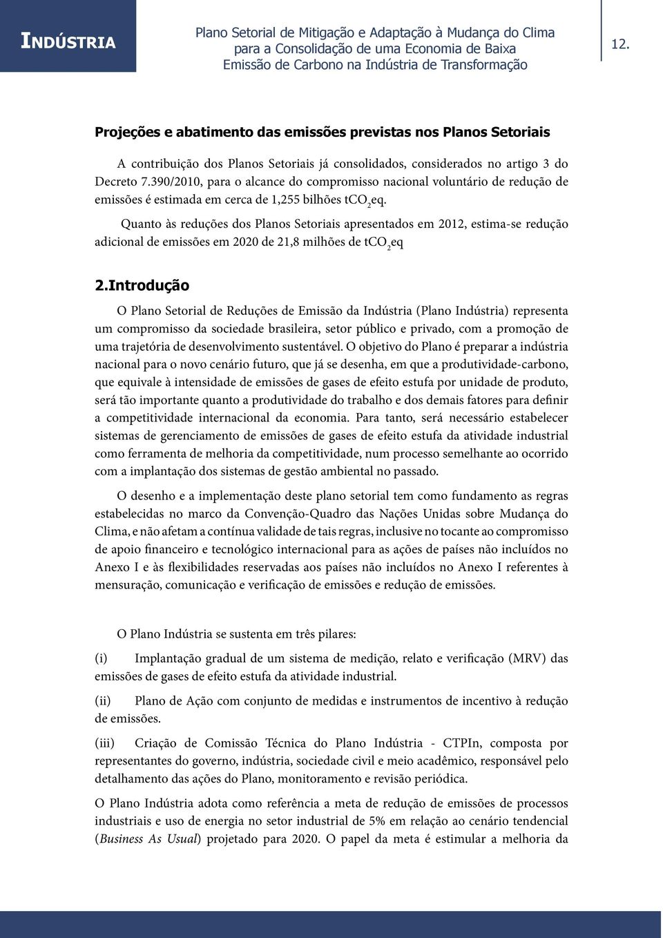 Quanto às reduções dos Planos Setoriais apresentados em 2012, estima-se redução adicional de emissões em 2020 de 21,8 milhões de tco 2 eq 2.