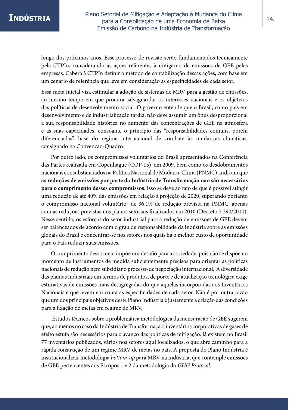 Essa meta inicial visa estimular a adoção de sistemas de MRV para a gestão de emissões, ao mesmo tempo em que procura salvaguardar os interesses nacionais e os objetivos das políticas de