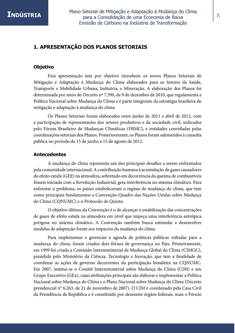 390, de 9 de dezembro de 2010, que regulamenta a Política Nacional sobre Mudança do Clima e é parte integrante da estratégia brasileira de mitigação e adaptação à mudança do clima.