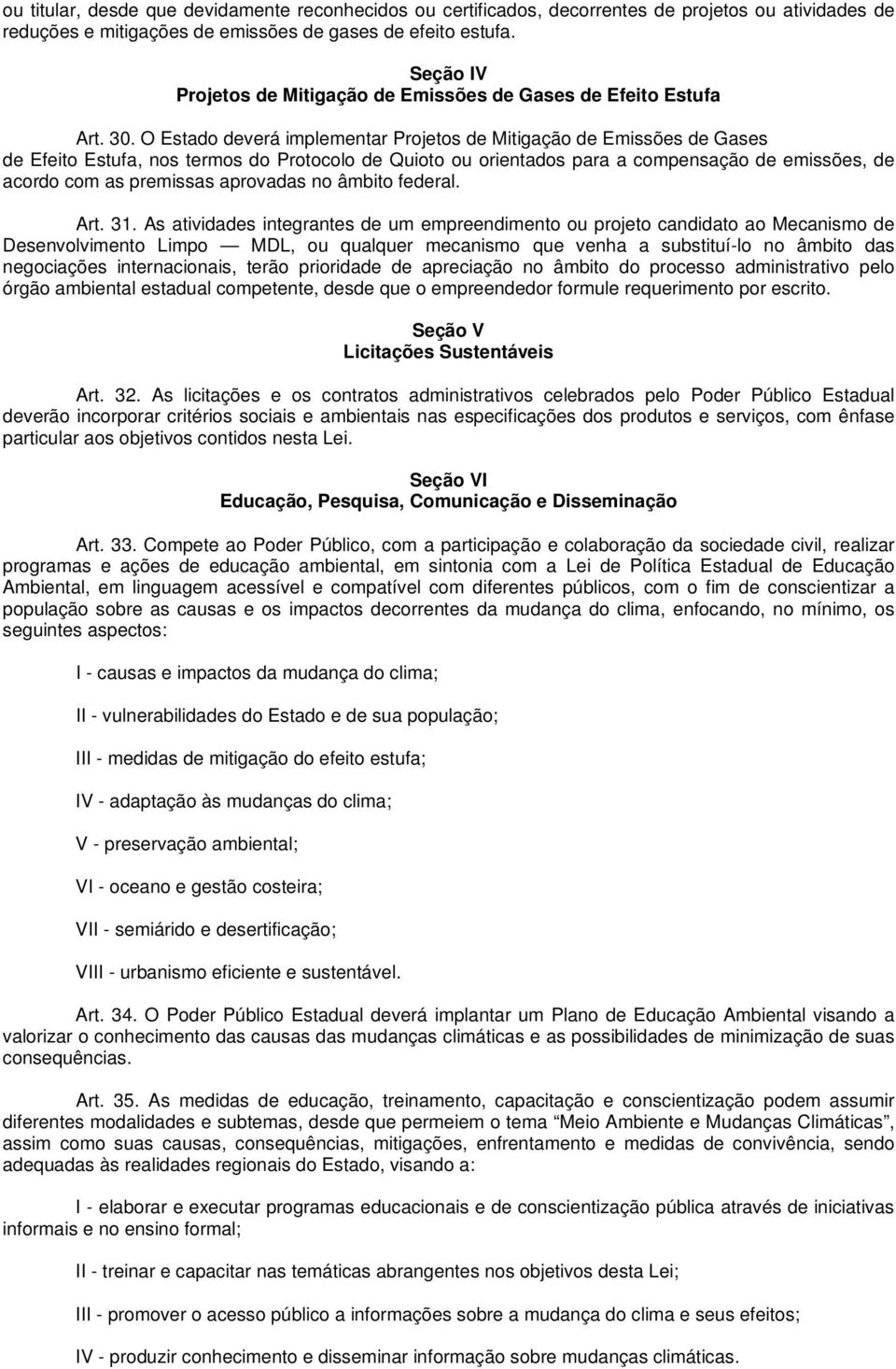 O Estado deverá implementar Projetos de Mitigação de Emissões de Gases de Efeito Estufa, nos termos do Protocolo de Quioto ou orientados para a compensação de emissões, de acordo com as premissas