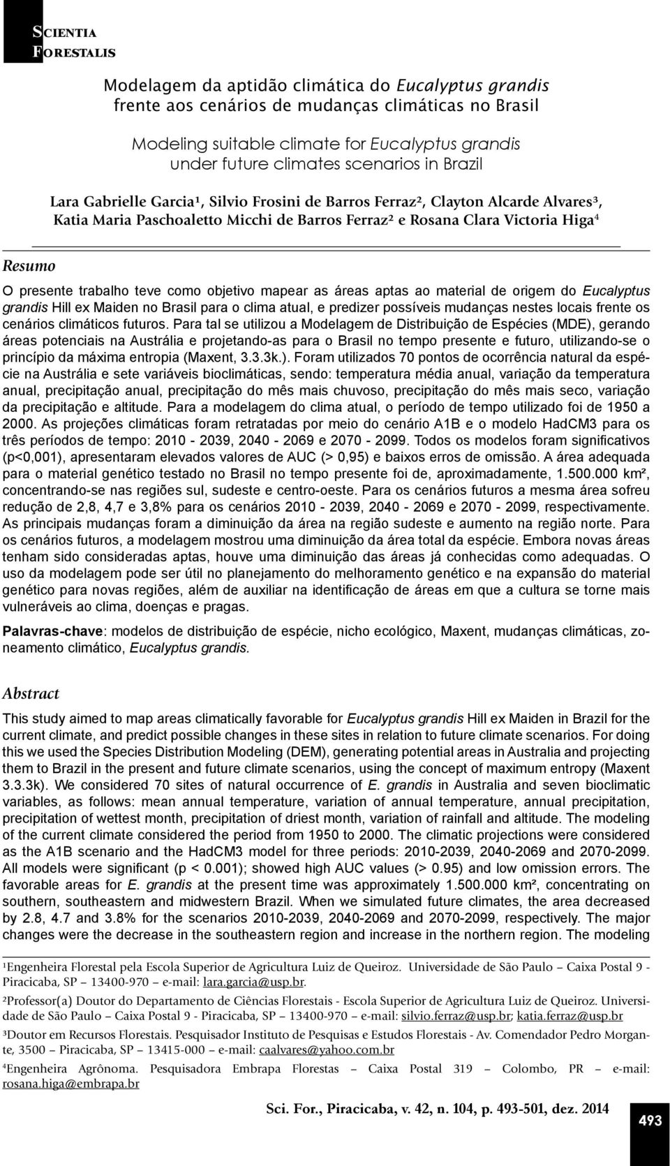 presente trabalho teve como objetivo mapear as áreas aptas ao material de origem do Eucalyptus grandis Hill ex Maiden no Brasil para o clima atual, e predizer possíveis mudanças nestes locais frente