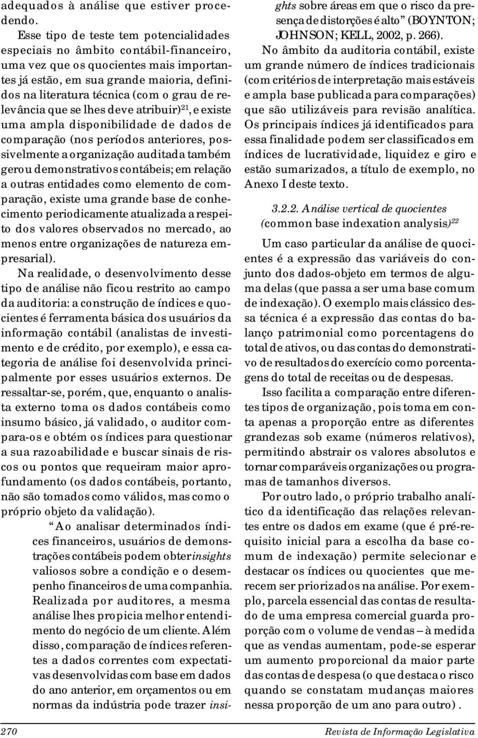 de relevância que se lhes deve atribuir) 21, e existe uma ampla disponibilidade de dados de comparação (nos períodos anteriores, possivelmente a organização auditada também gerou demonstrativos