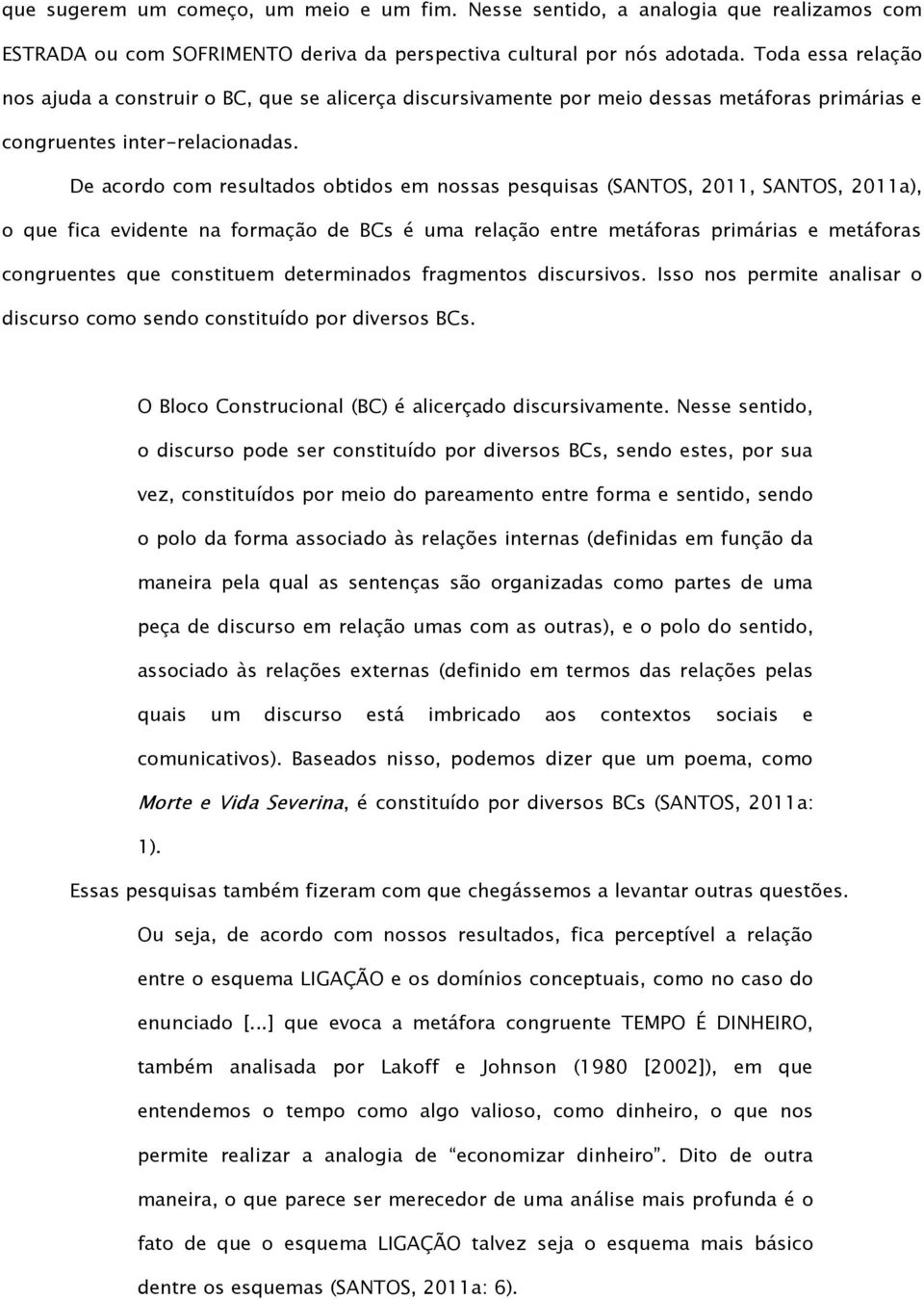 De acordo com resultados obtidos em nossas pesquisas (SANTOS, 2011, SANTOS, 2011a), o que fica evidente na formação de BCs é uma relação entre metáforas primárias e metáforas congruentes que