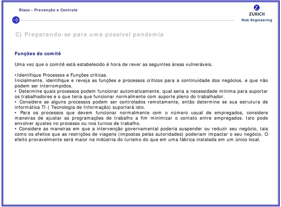 Determine quais processos podem funcionar automaticamente, qual seria a necessidade mínima para suportar os trabalhadores e o que teria que funcionar normalmente com suporte pleno do trabalhador.