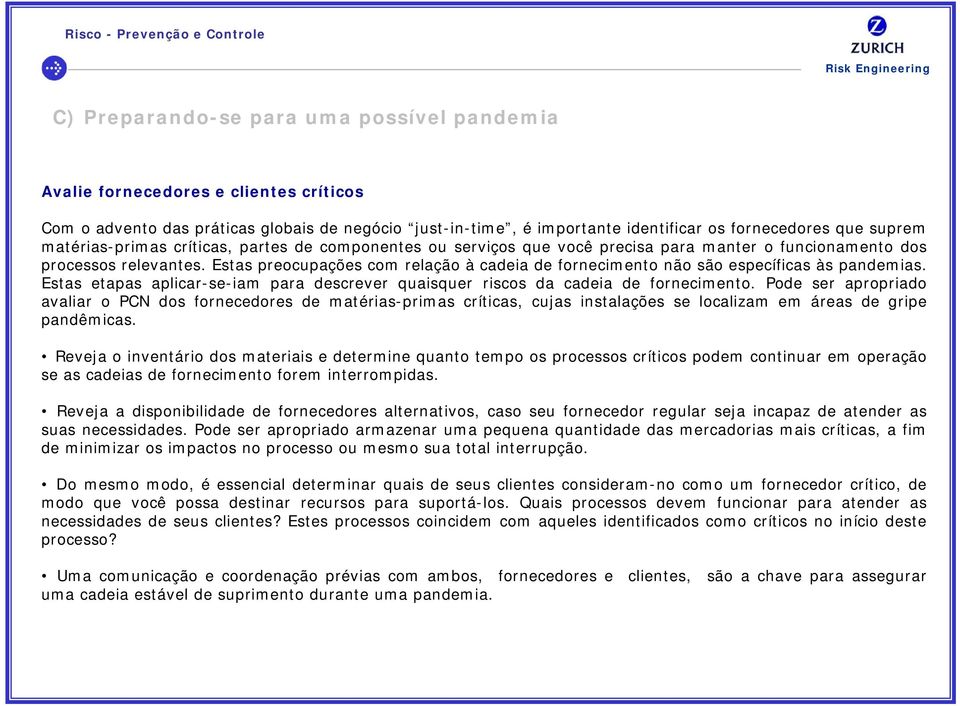 Estas preocupações com relação à cadeia de fornecimento não são específicas às pandemias. Estas etapas aplicar-se-iam para descrever quaisquer riscos da cadeia de fornecimento.