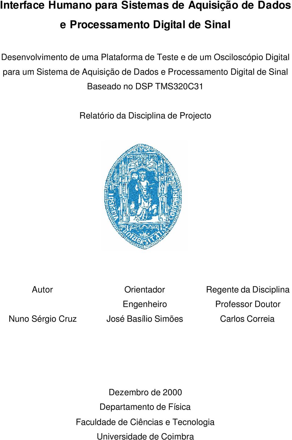 TMS320C31 Relatório da Disciplina de Projecto Autor Nuno Sérgio Cruz Orientador Engenheiro José Basílio Simões Regente da