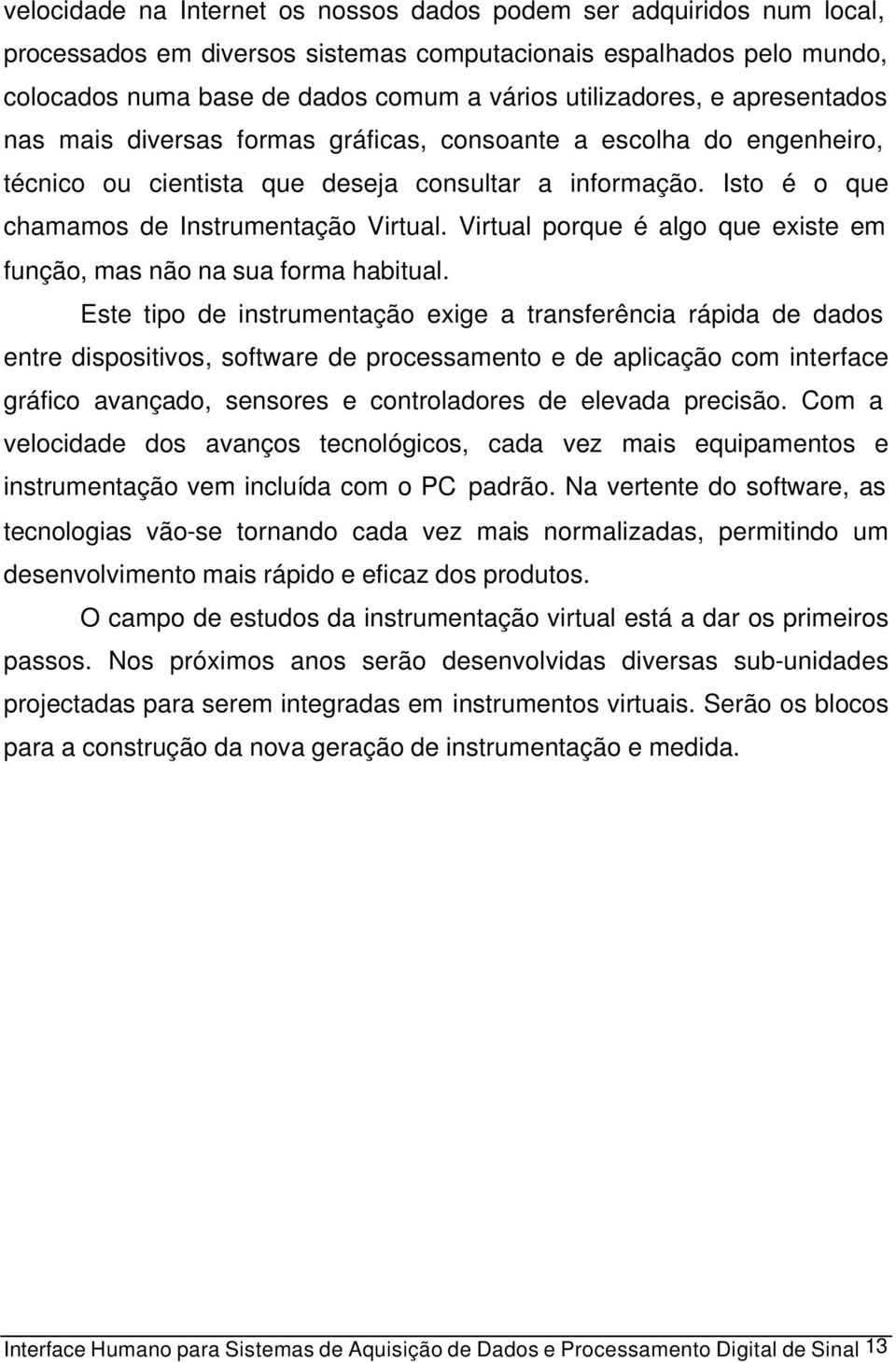 Virtual porque é algo que existe em função, mas não na sua forma habitual.