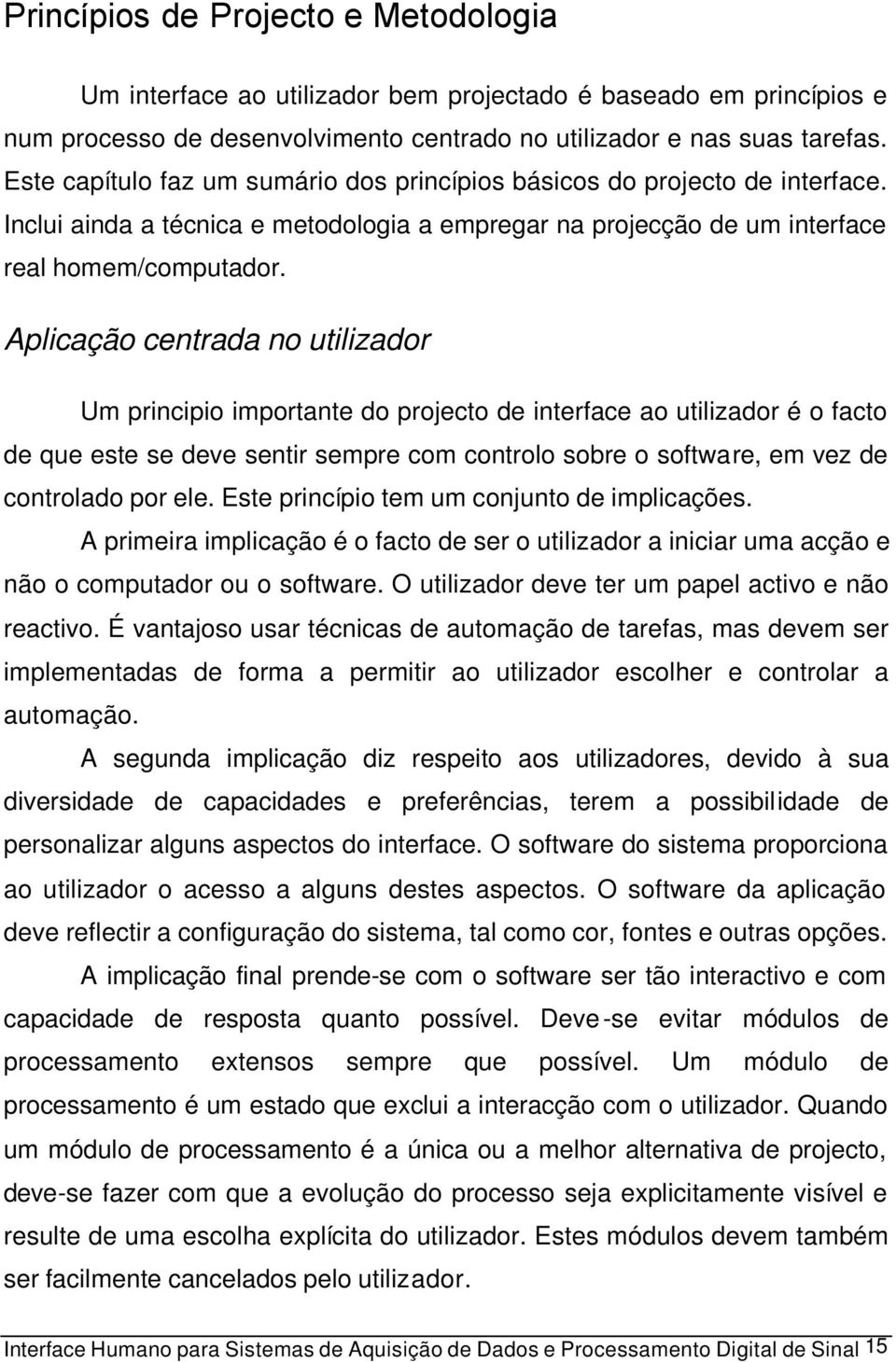 Aplicação centrada no utilizador Um principio importante do projecto de interface ao utilizador é o facto de que este se deve sentir sempre com controlo sobre o software, em vez de controlado por ele.