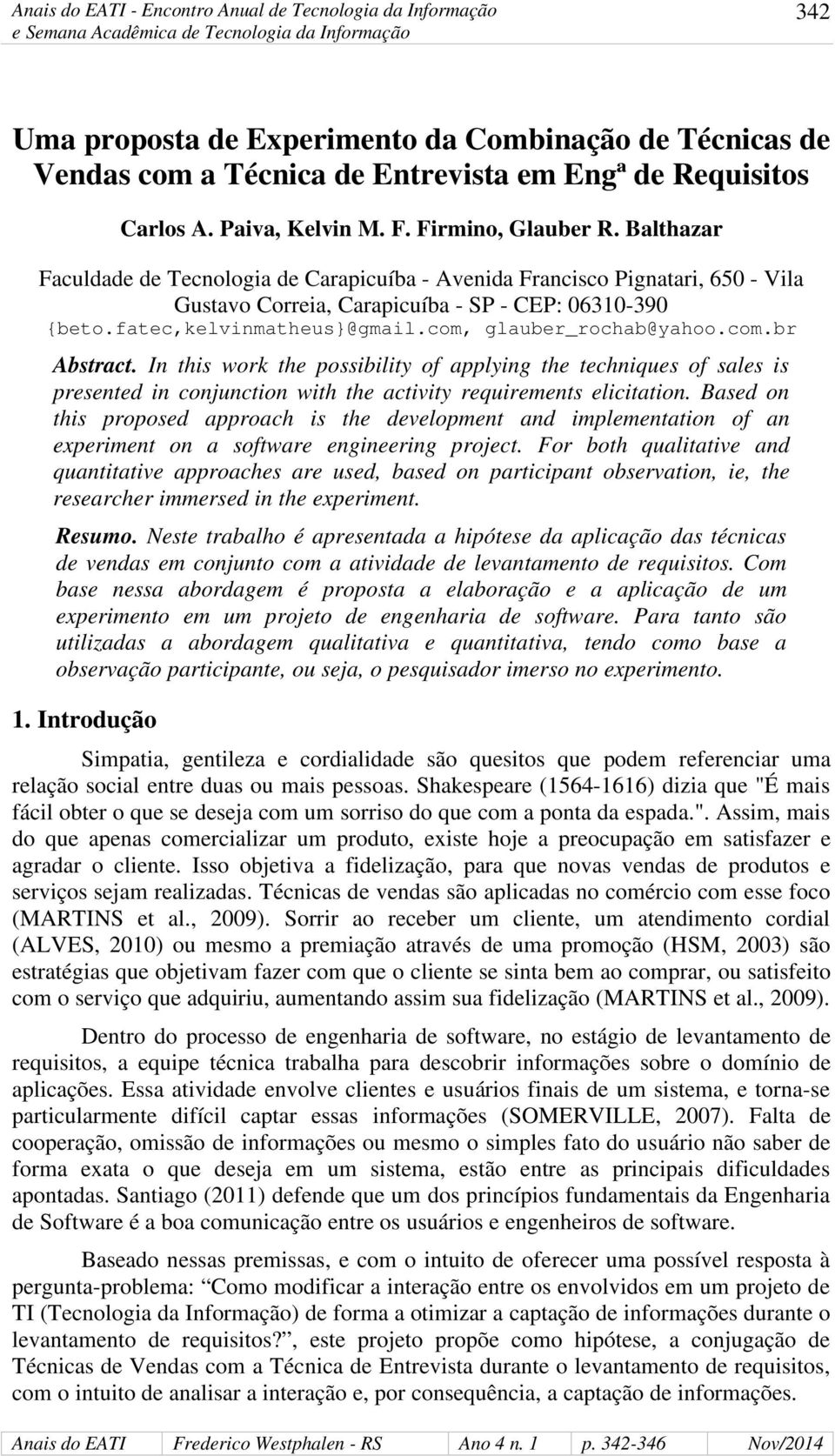 com, glauber_rochab@yahoo.com.br Abstract. In this work the possibility of applying the techniques of sales is presented in conjunction with the activity requirements elicitation.