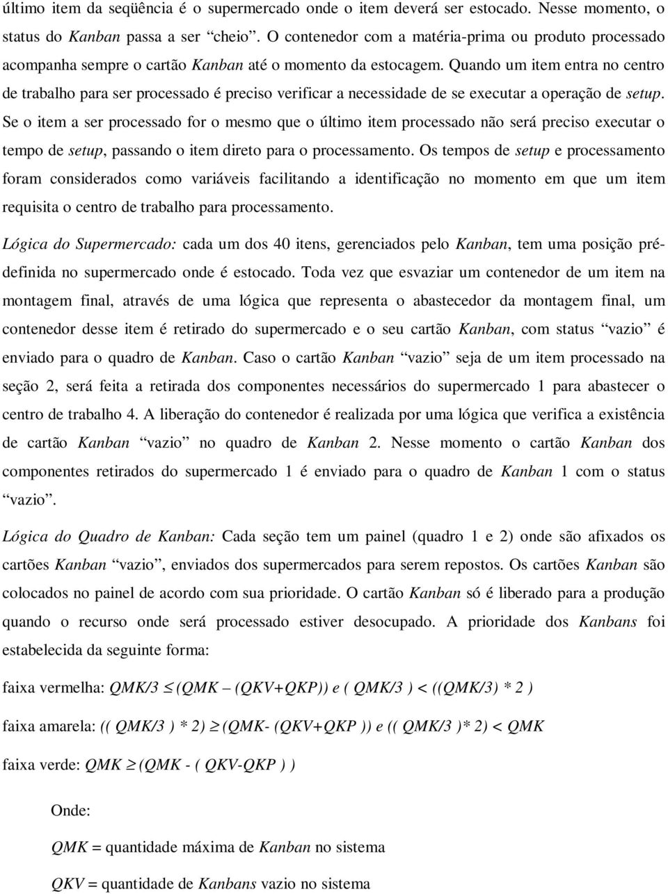 Quando um item entra no centro de trabalho para ser processado é preciso verificar a necessidade de se executar a operação de setup.