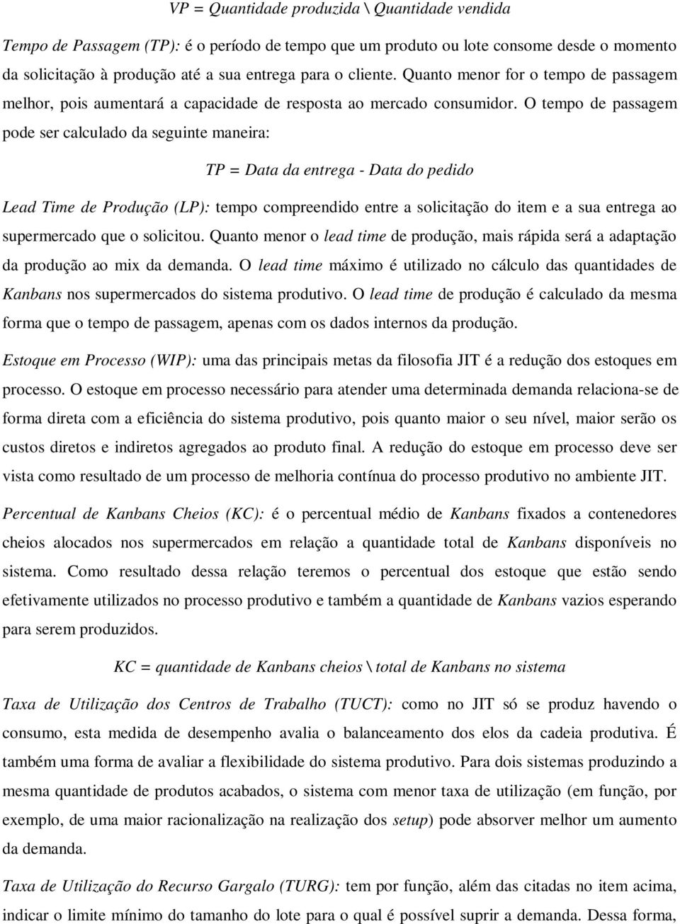 O tempo de passagem pode ser calculado da seguinte maneira: TP = Data da entrega - Data do pedido Lead Time de Produção (LP): tempo compreendido entre a solicitação do item e a sua entrega ao