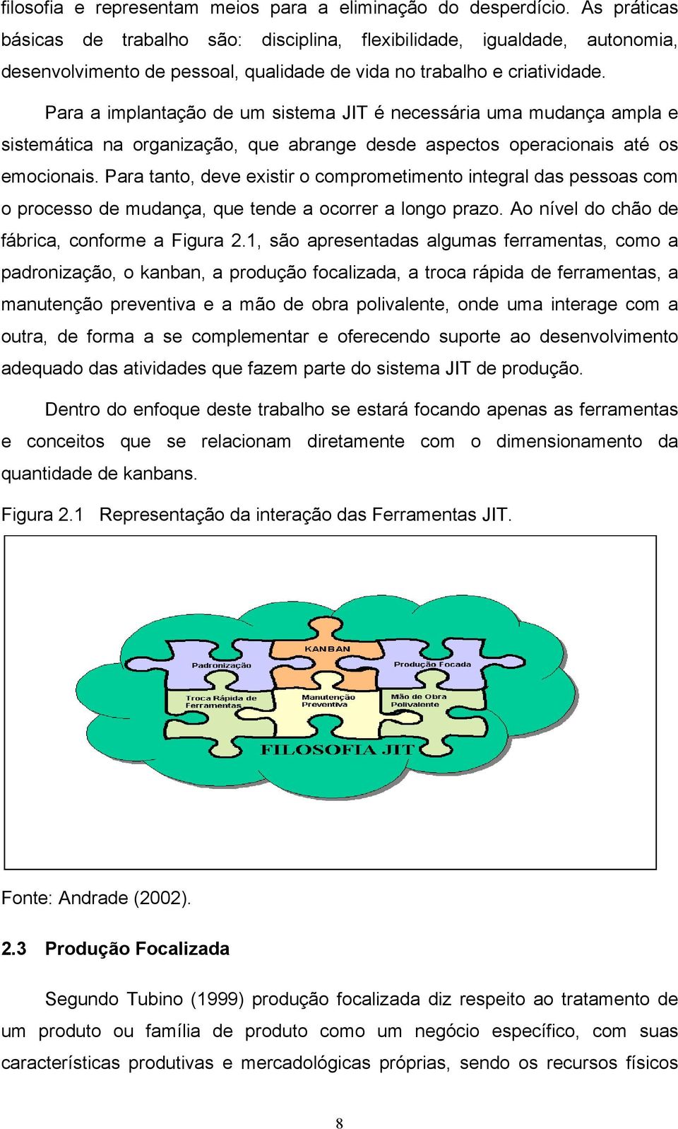 Para a implantação de um sistema JIT é necessária uma mudança ampla e sistemática na organização, que abrange desde aspectos operacionais até os emocionais.