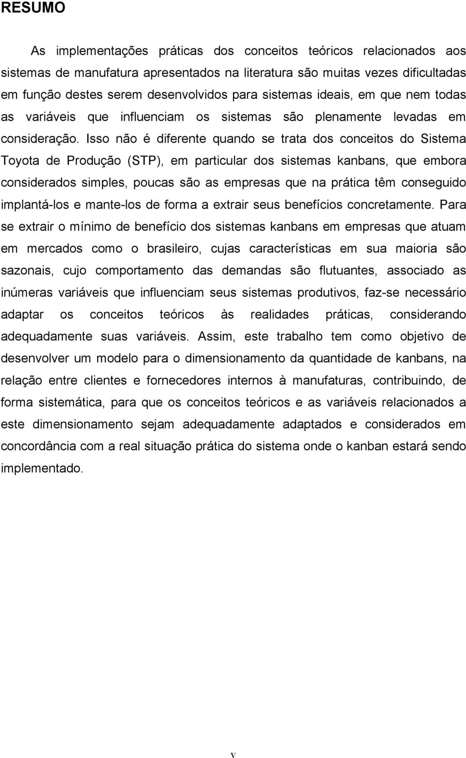 Isso não é diferente quando se trata dos conceitos do Sistema Toyota de Produção (STP), em particular dos sistemas kanbans, que embora considerados simples, poucas são as empresas que na prática têm