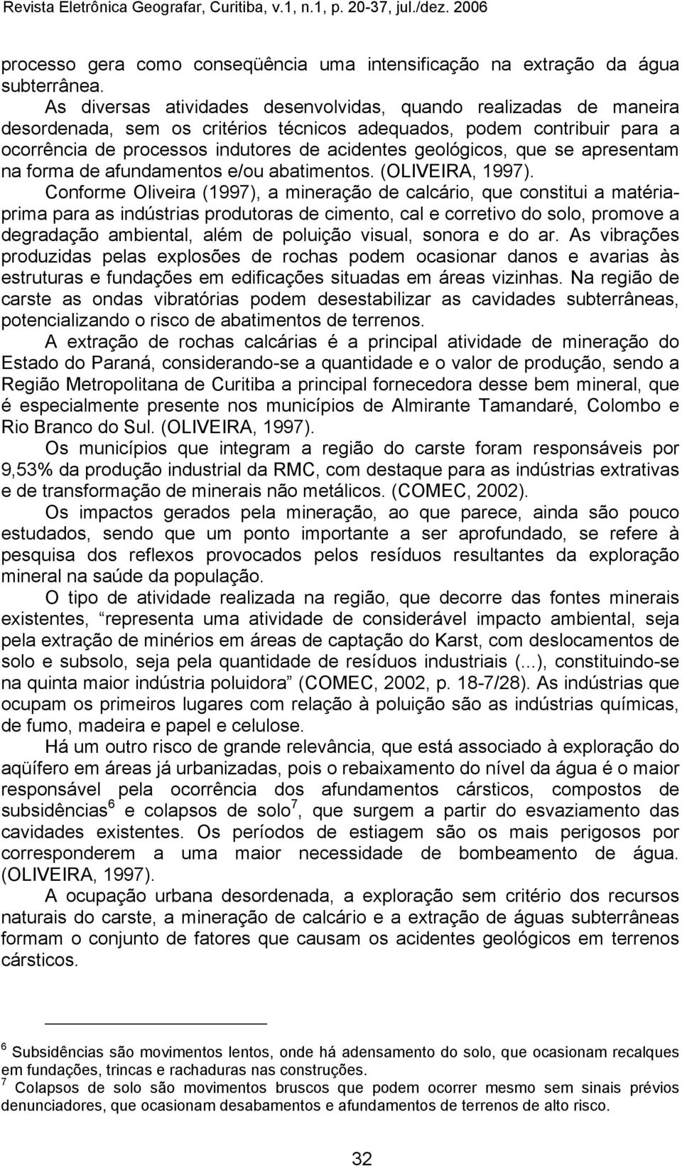 que se apresentam na forma de afundamentos e/ou abatimentos. (OLIVEIRA, 1997).