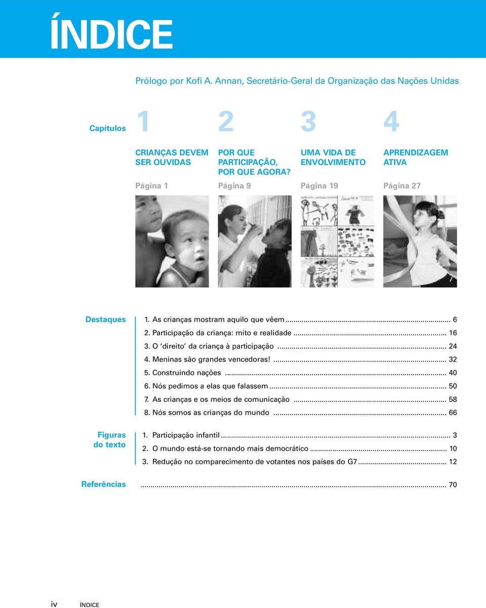 O direito da criança à participação... 24 4. Meninas são grandes vencedoras!... 32 5. Construindo nações... 40 6. Nós pedimos a elas que falassem... 50 7. As crianças e os meios de comunicação.