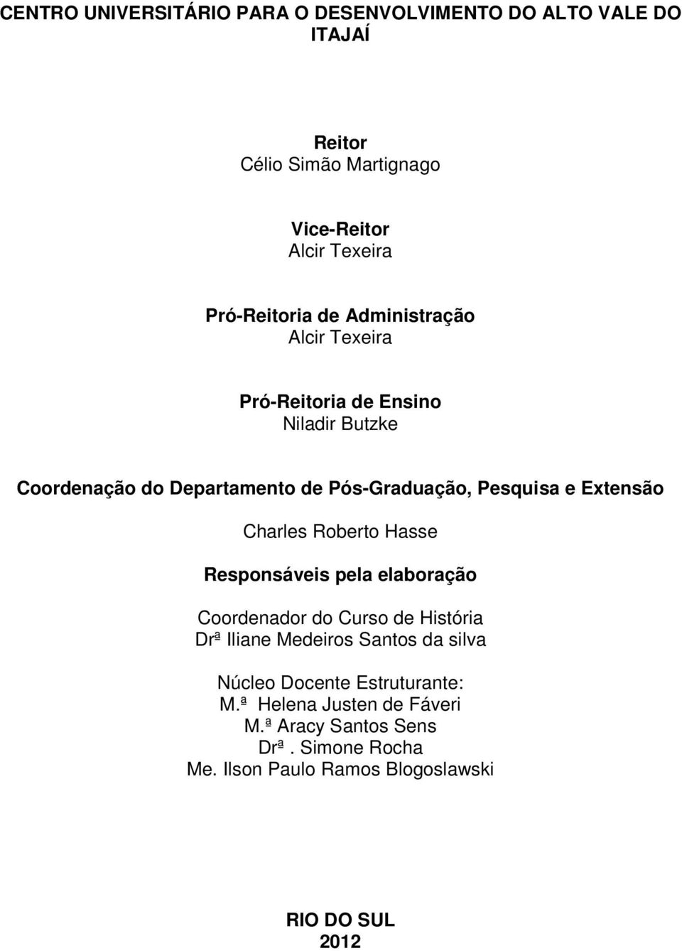 Pesquisa e Extensão Charles Roberto Hasse Responsáveis pela elaboração Coordenador do Curso de História Drª Iliane Medeiros Santos da