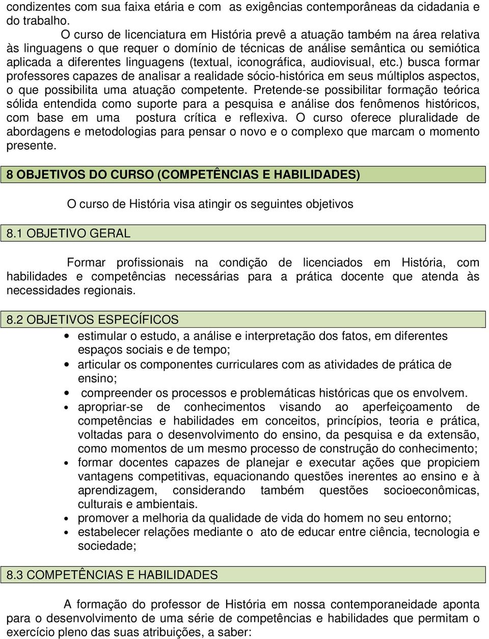 (textual, iconográfica, audiovisual, etc.) busca formar professores capazes de analisar a realidade sócio-histórica em seus múltiplos aspectos, o que possibilita uma atuação competente.