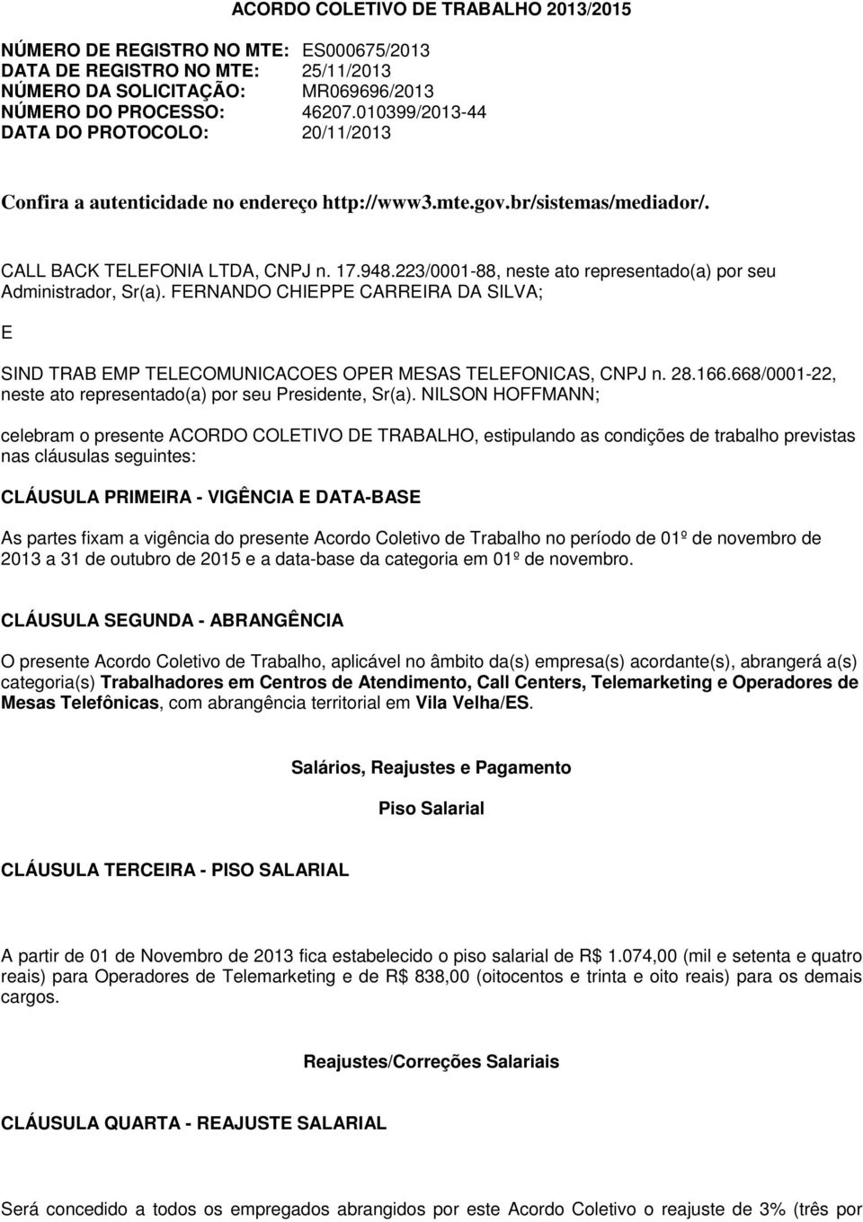 223/0001-88, neste ato representado(a) por seu Administrador, Sr(a). FERNANDO CHIEPPE CARREIRA DA SILVA; E SIND TRAB EMP TELECOMUNICACOES OPER MESAS TELEFONICAS, CNPJ n. 28.166.