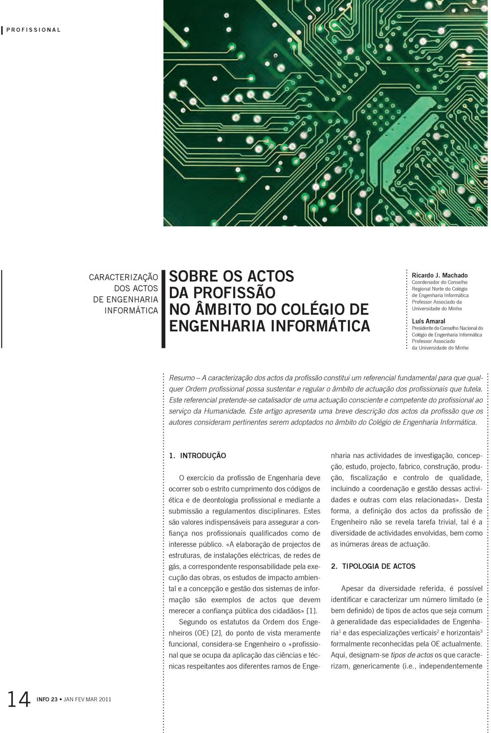 Informática Professor Associado da Universidade do Minho Resumo A caracterização dos actos da profissão constitui um referencial fundamental para que qualquer Ordem profissional possa sustentar e