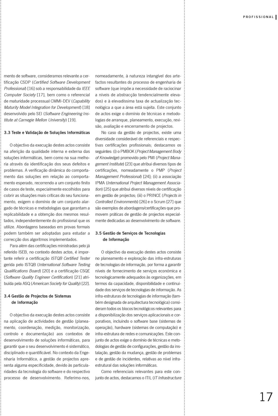 3 Teste e validação de Soluções Informáticas na aferição da qualidade interna e externa das soluções informáticas, bem como na sua melhoria através da identificação dos seus defeitos e problemas.