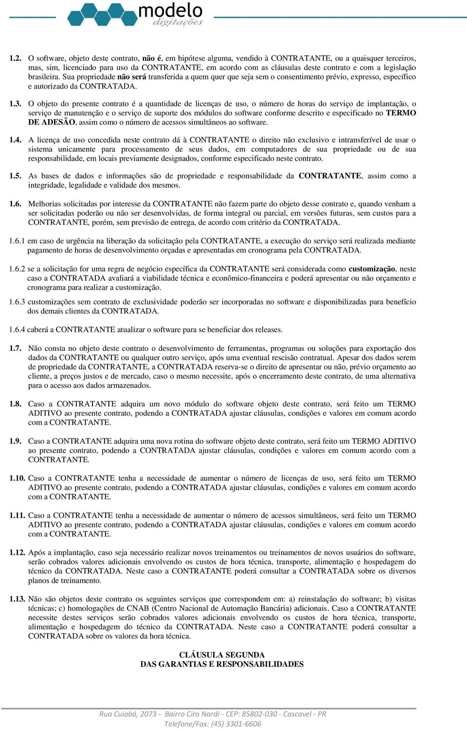 O objeto do presente contrato é a quantidade de licenças de uso, o número de horas do serviço de implantação, o serviço de manutenção e o serviço de suporte dos módulos do software conforme descrito