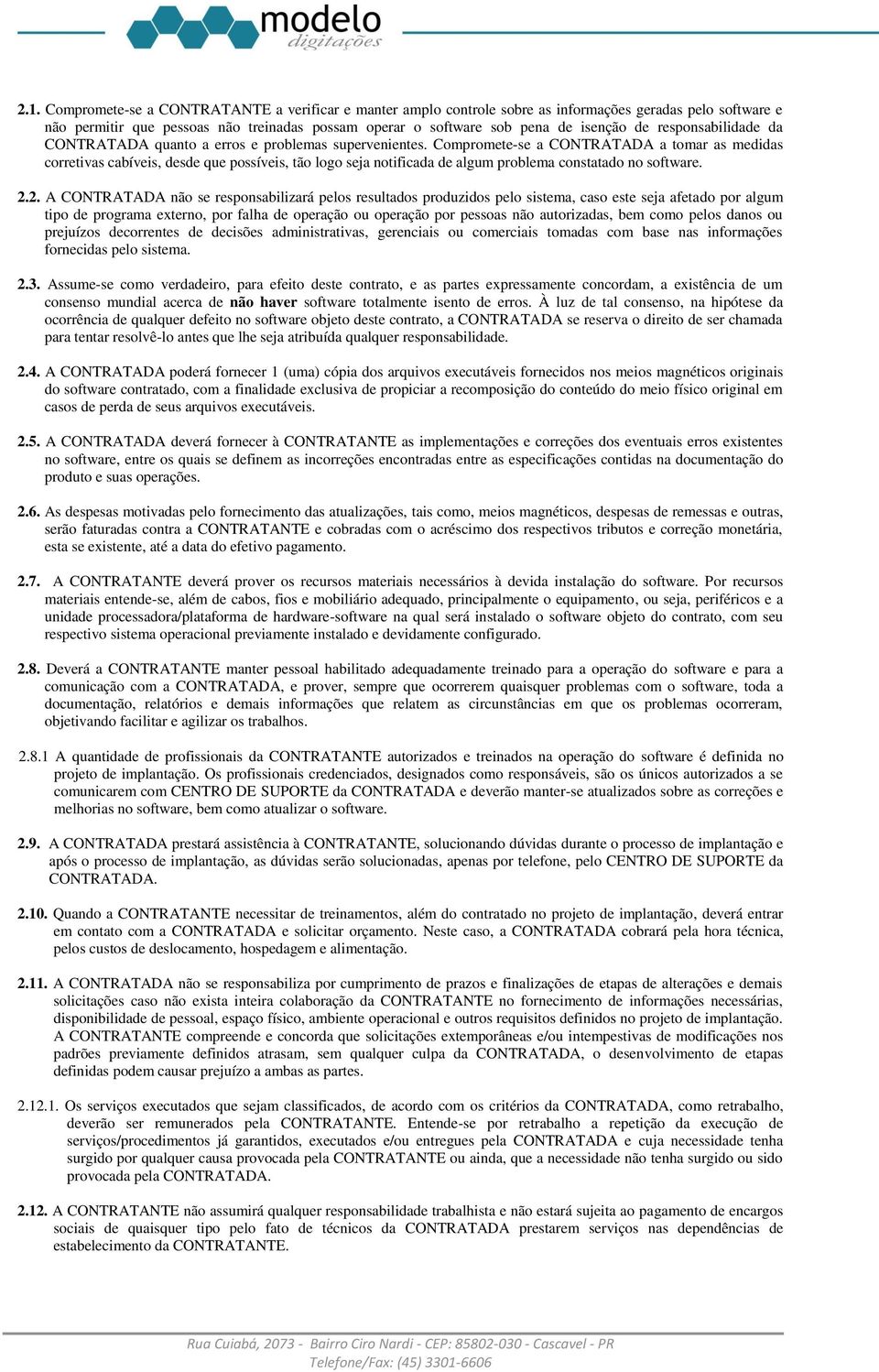 Compromete-se a CONTRATADA a tomar as medidas corretivas cabíveis, desde que possíveis, tão logo seja notificada de algum problema constatado no software. 2.